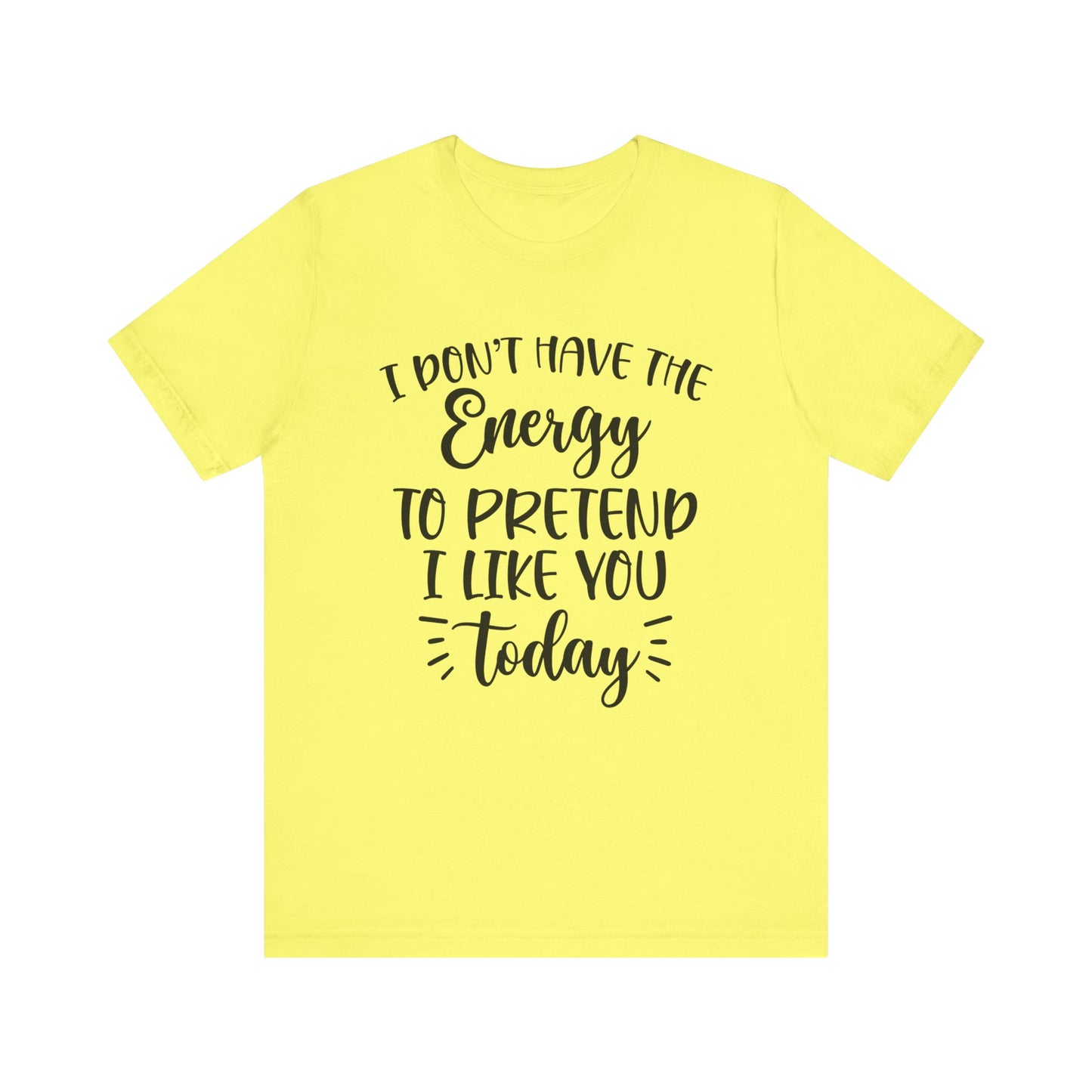 I Don't Have the Energy to Pretend I Like you Today Short Sleeve Tee