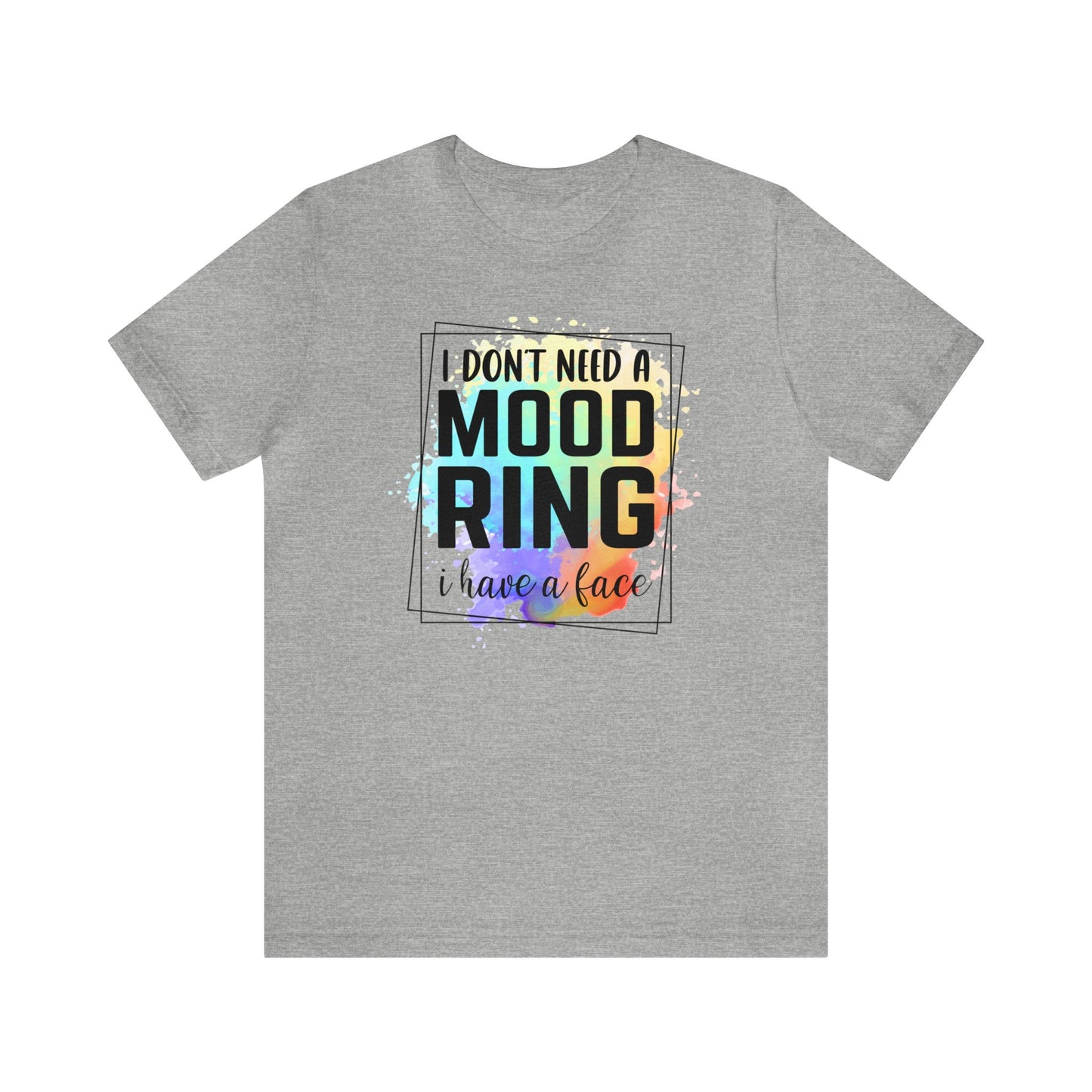 I Don't Need a Mood Ring - I have a face short sleeve Tshirt