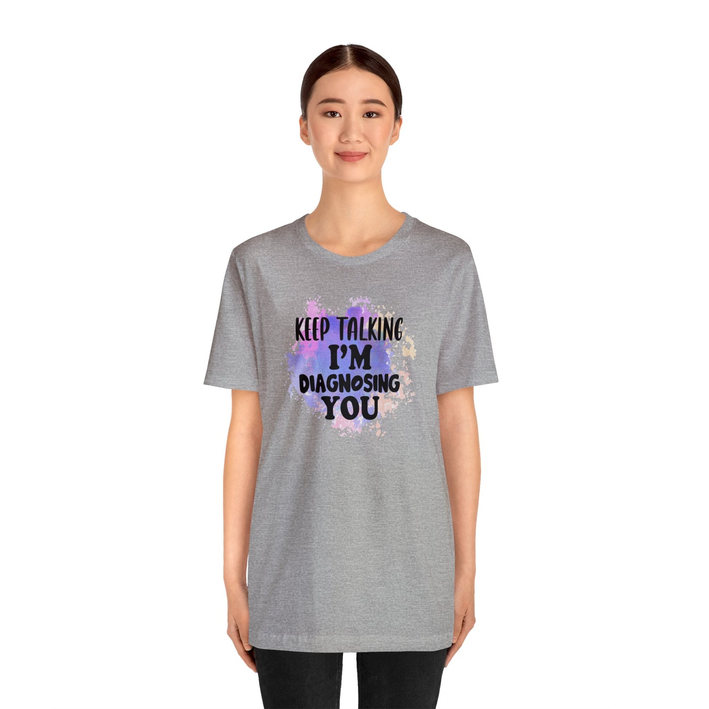 Keep Talking I'm Diagnosing you short sleeve Tshirt