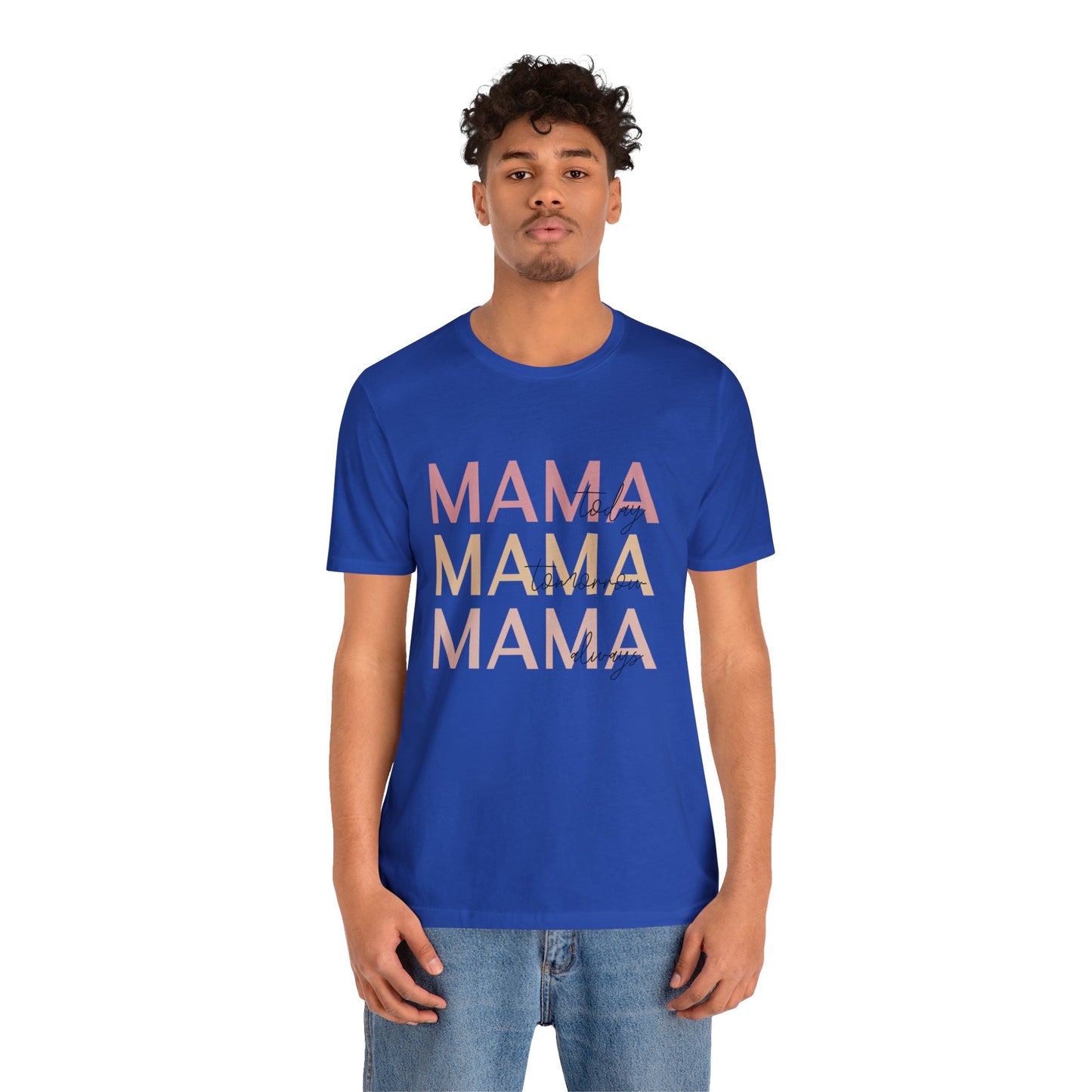 Mama Today, Mama Tomorrow, Mama Always short sleeve tshirt