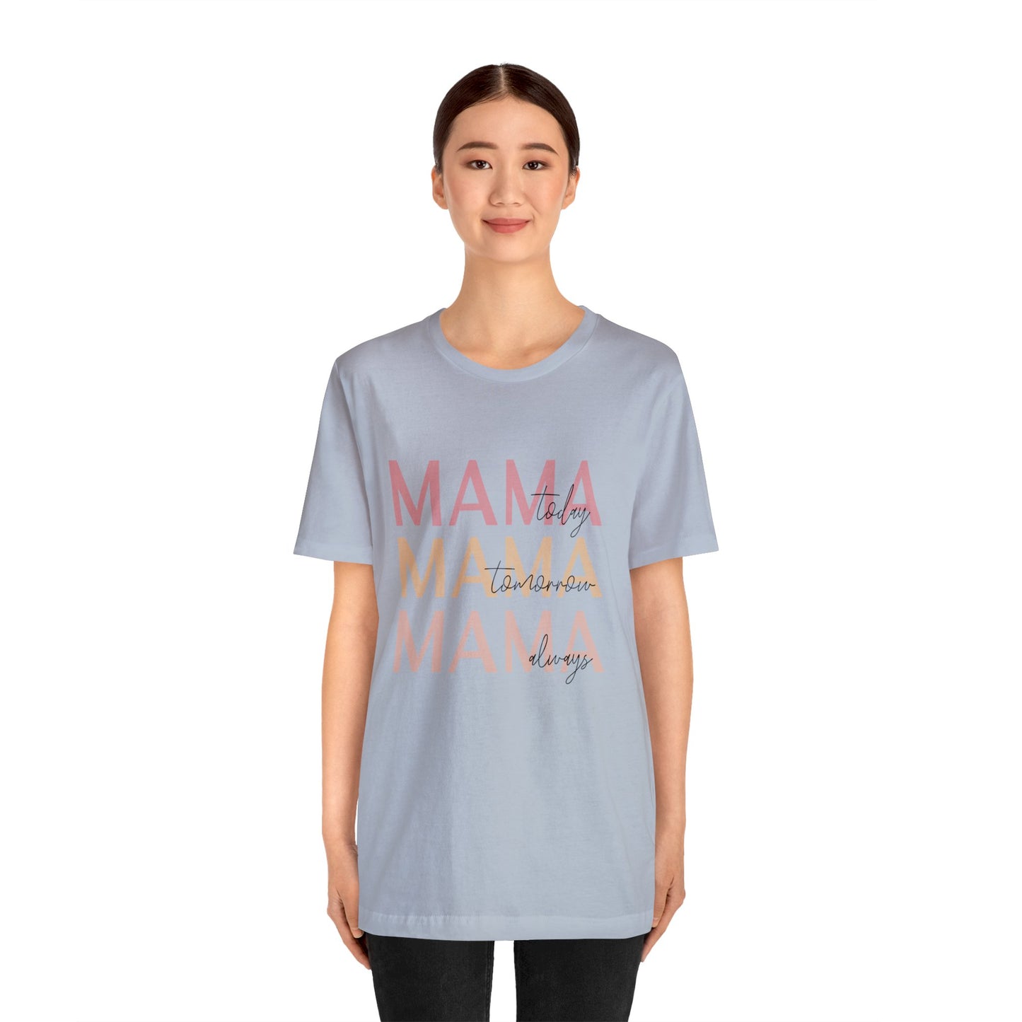 Mama Today, Mama Tomorrow, Mama Always short sleeve tshirt