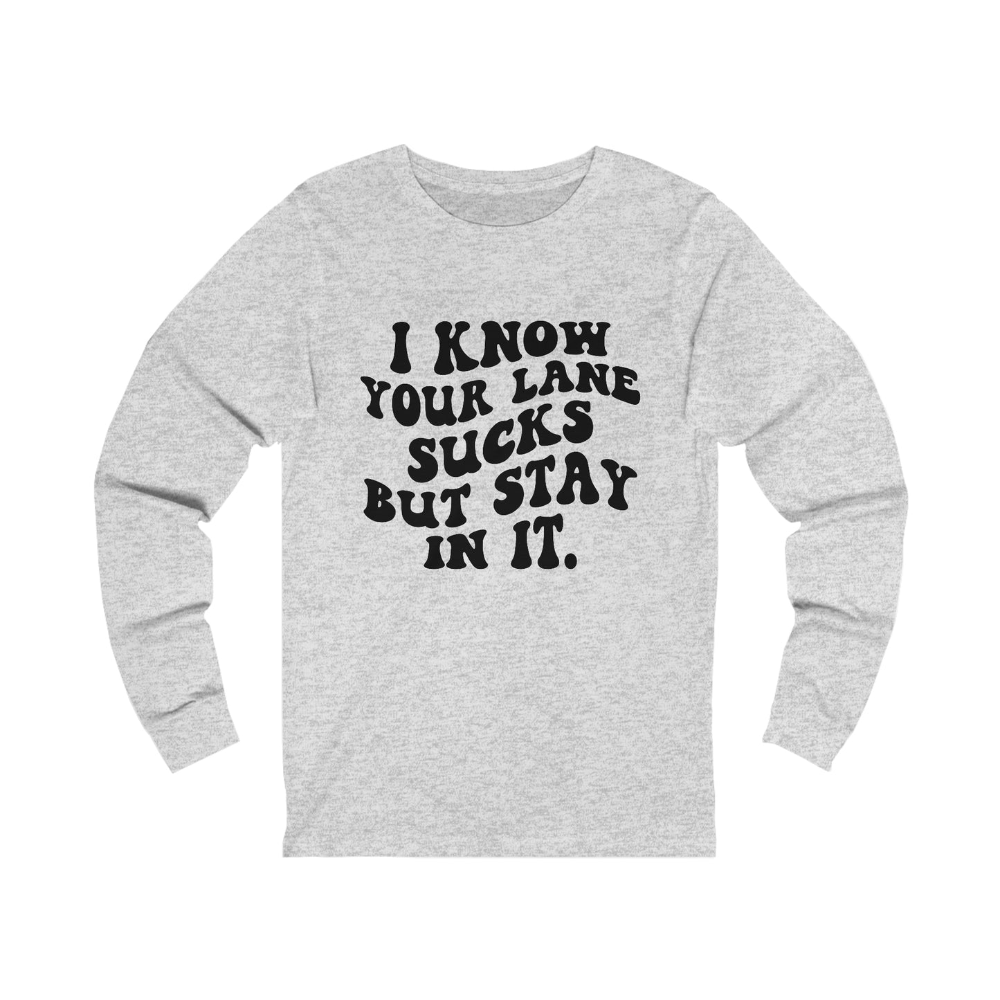 I Know Your Lane Sucks But Stay In It Long Sleeve Tee