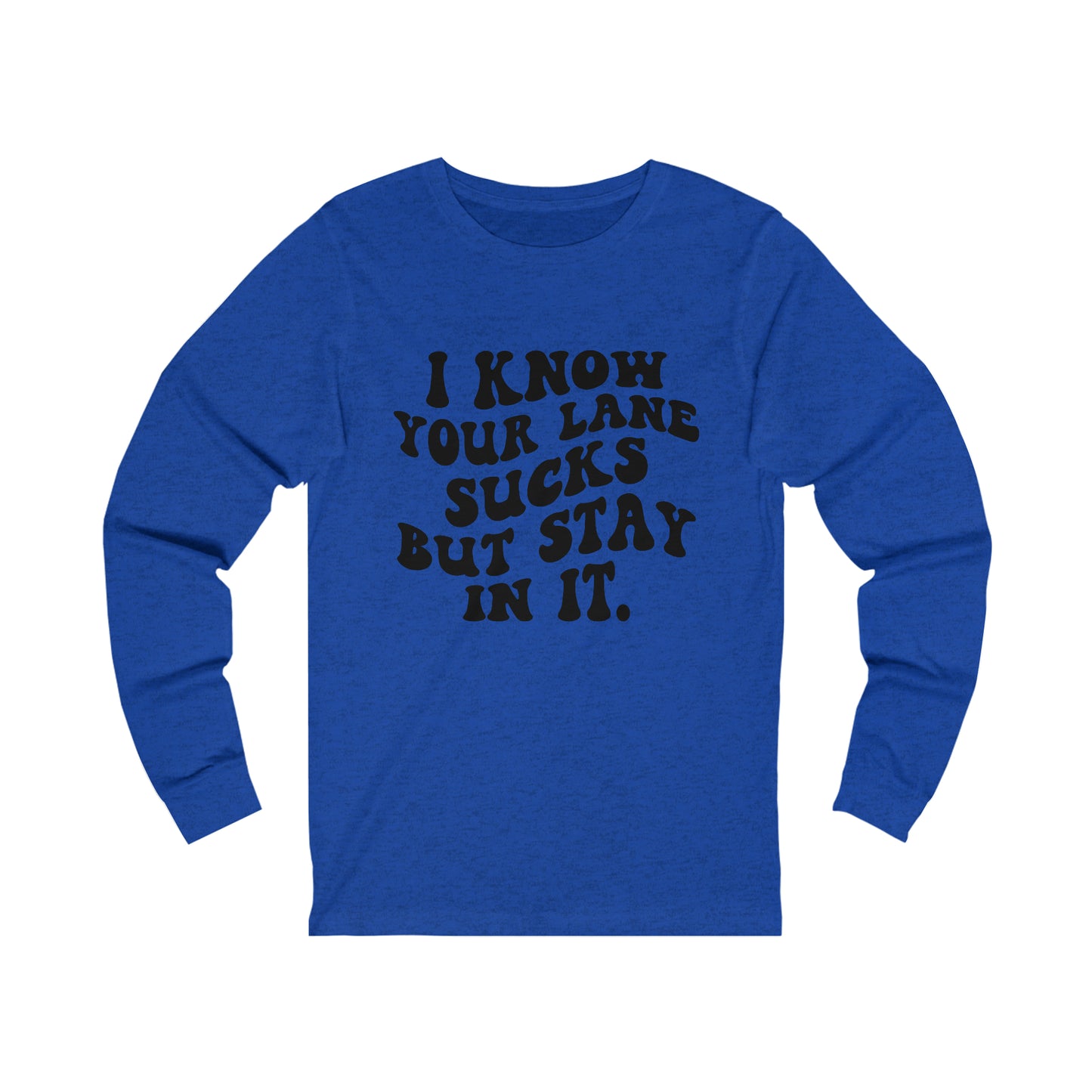 I Know Your Lane Sucks But Stay In It Long Sleeve Tee
