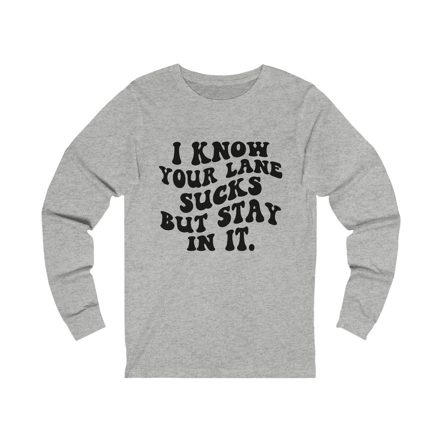 I Know Your Lane Sucks But Stay In It Long Sleeve Tee