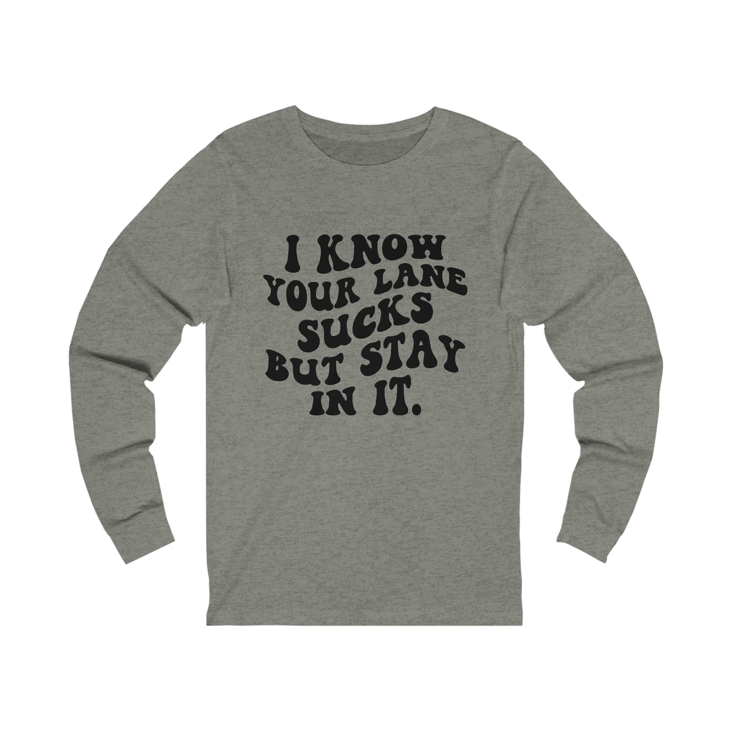 I Know Your Lane Sucks But Stay In It Long Sleeve Tee