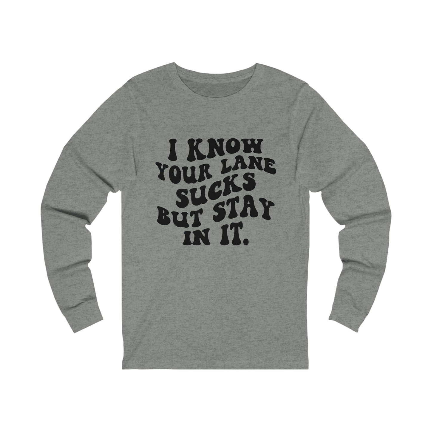 I Know Your Lane Sucks But Stay In It Long Sleeve Tee