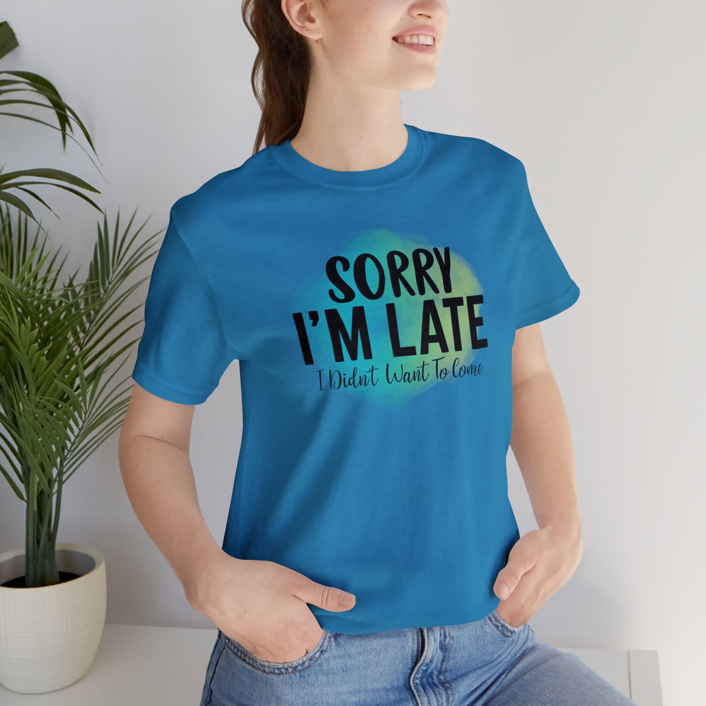 Sorry I'm Late I didn't want to come short sleeve Tshirt