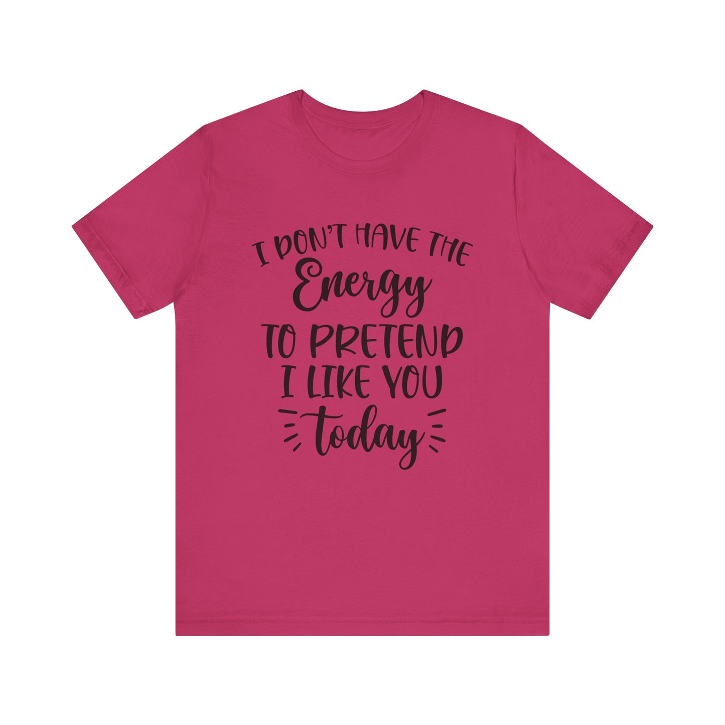 I Don't Have the Energy to Pretend I Like you Today Short Sleeve Tee
