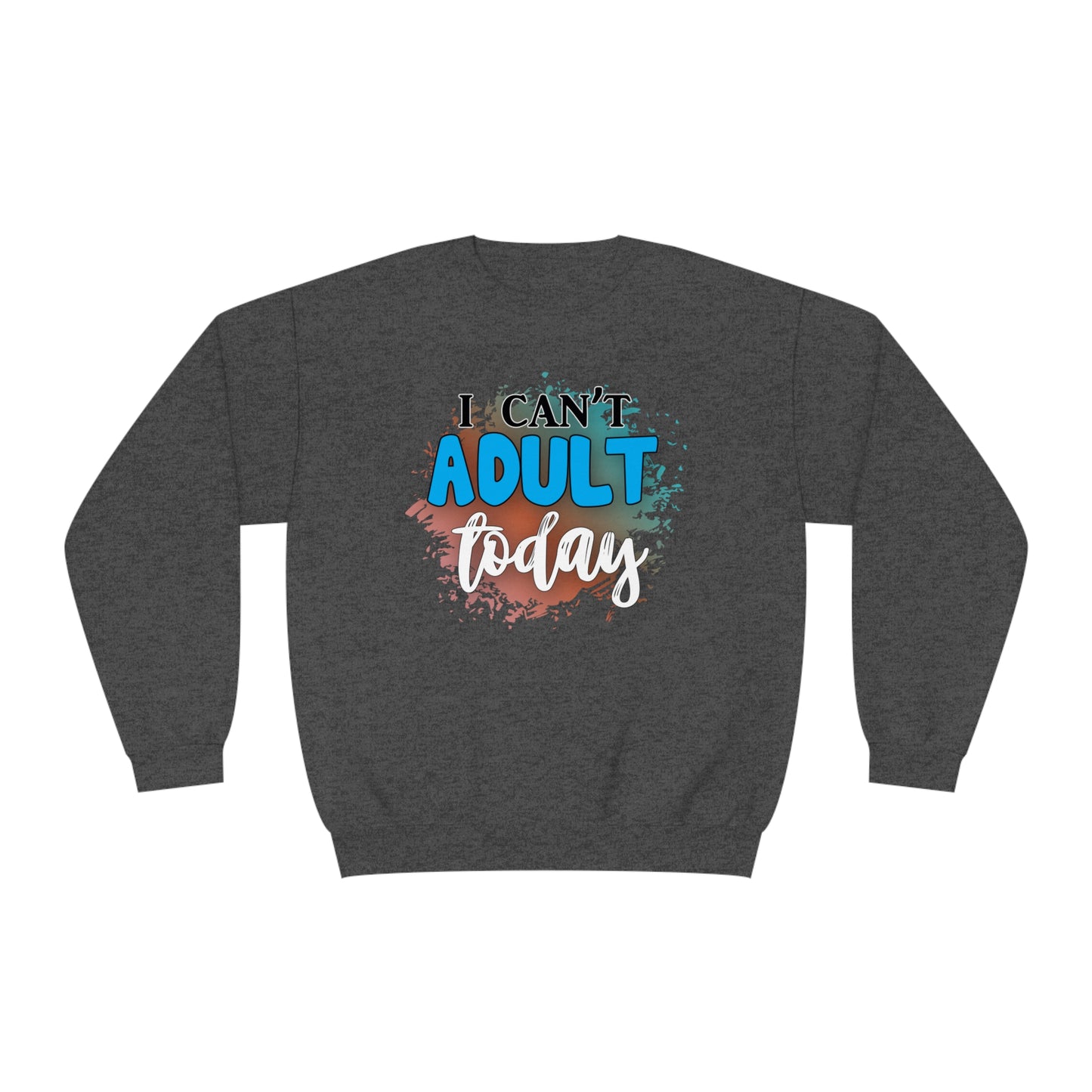 I Can't Adult Today Crewneck Sweatshirt