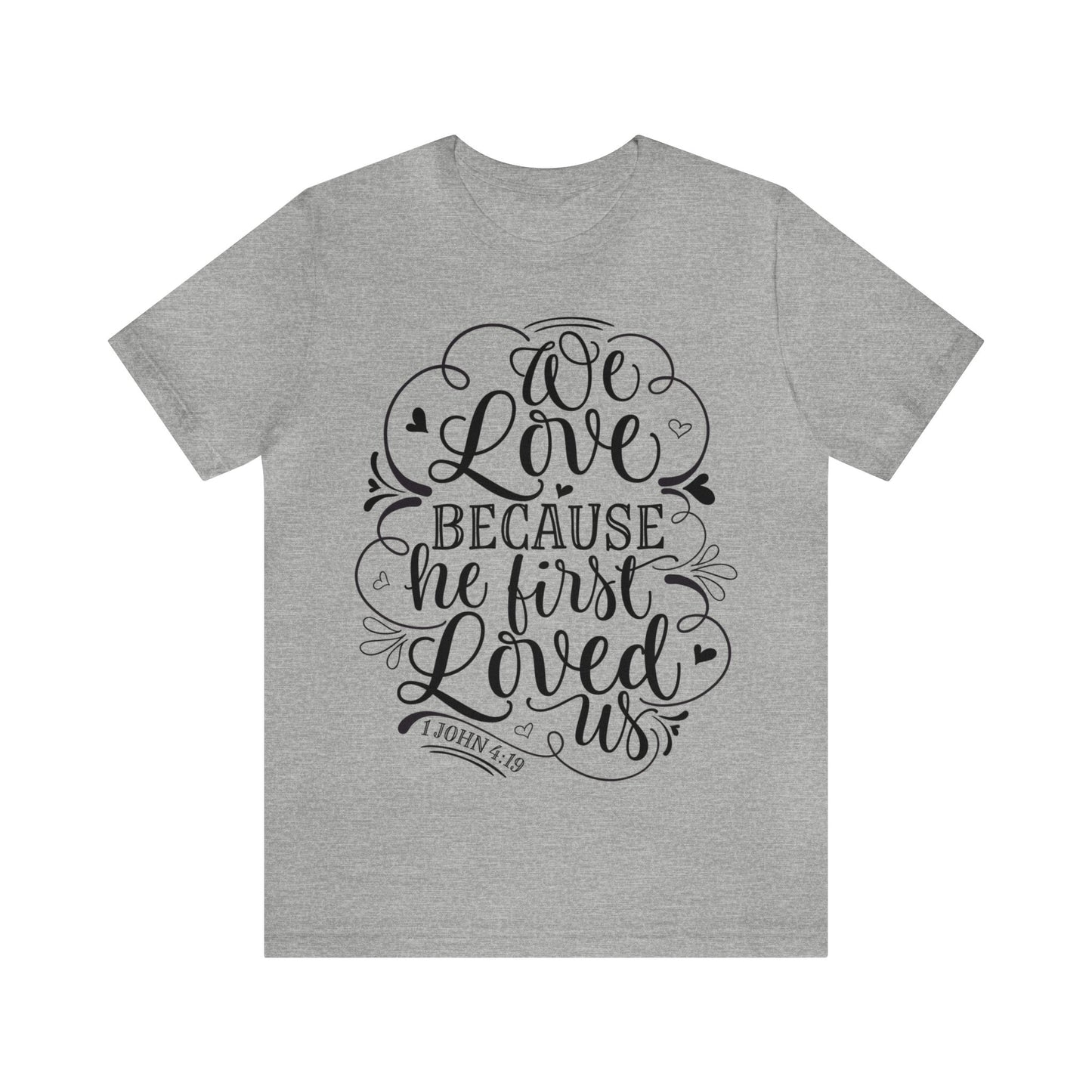 We Love Because He First Loved Us Short Sleeve Tshirt