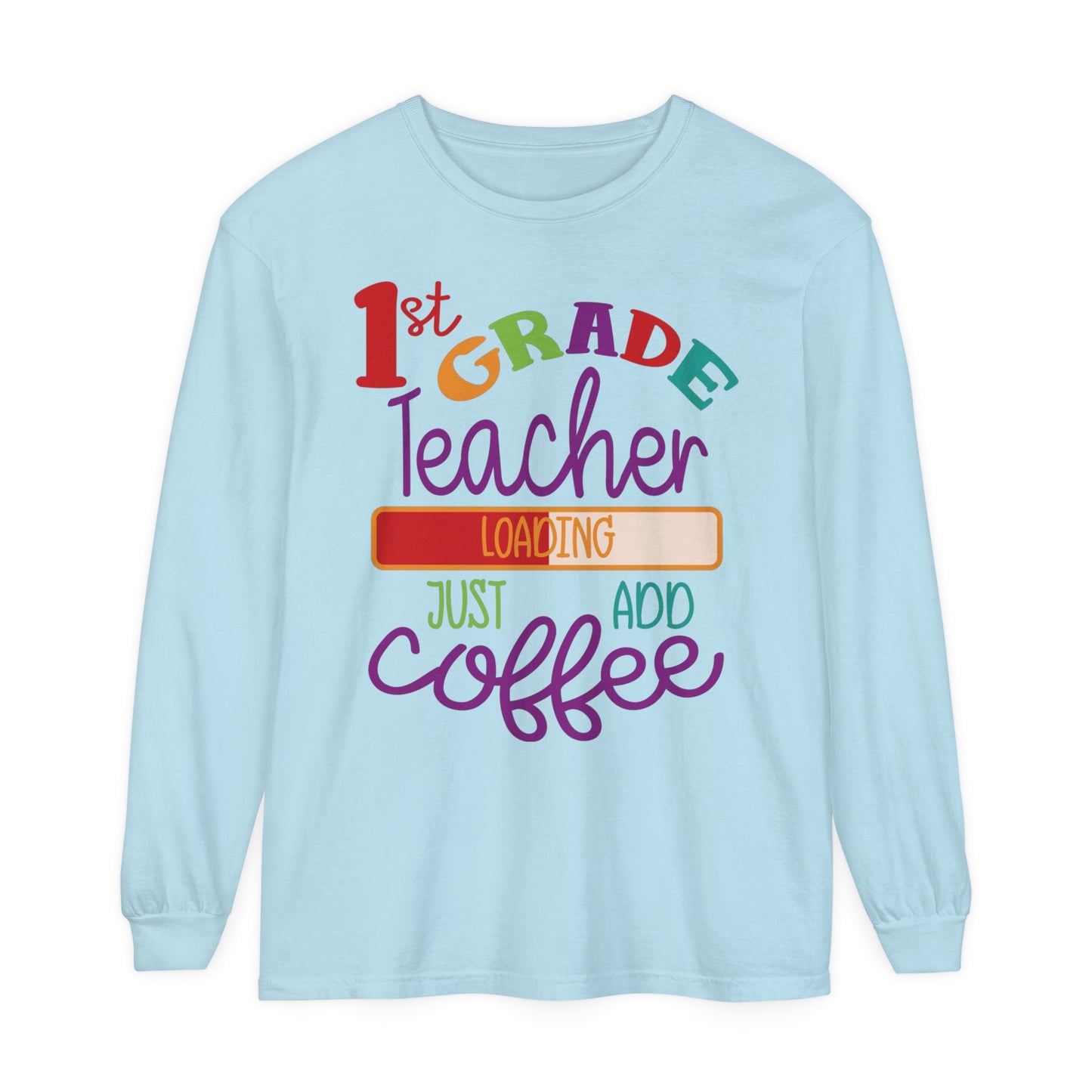 1st Grade Teacher Loading Just Add Coffee Long Sleeve T-Shirt
