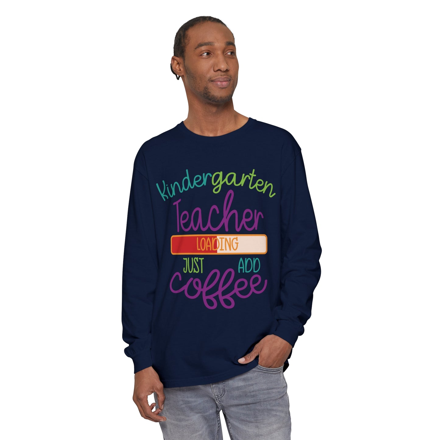 Kindergarten Teacher Loading Just Add Coffee Long Sleeve T-Shirt