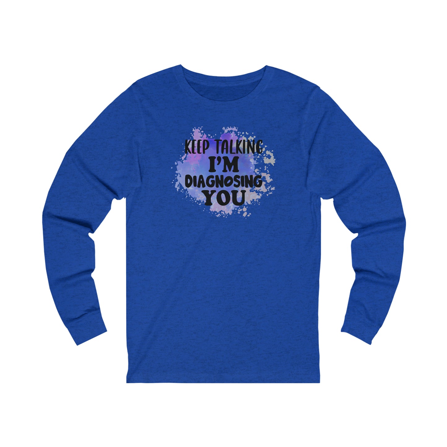 Keep Talking I'm Diagnosing you long sleeve Tshirt