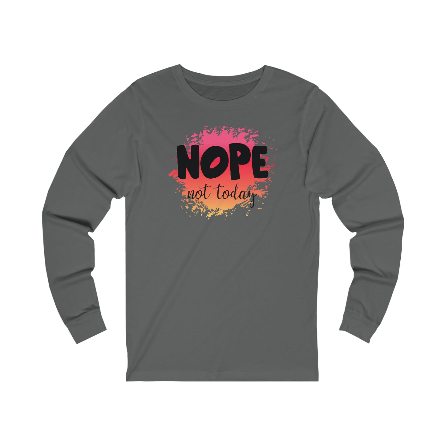 Nope not Today long sleeve Tshirt