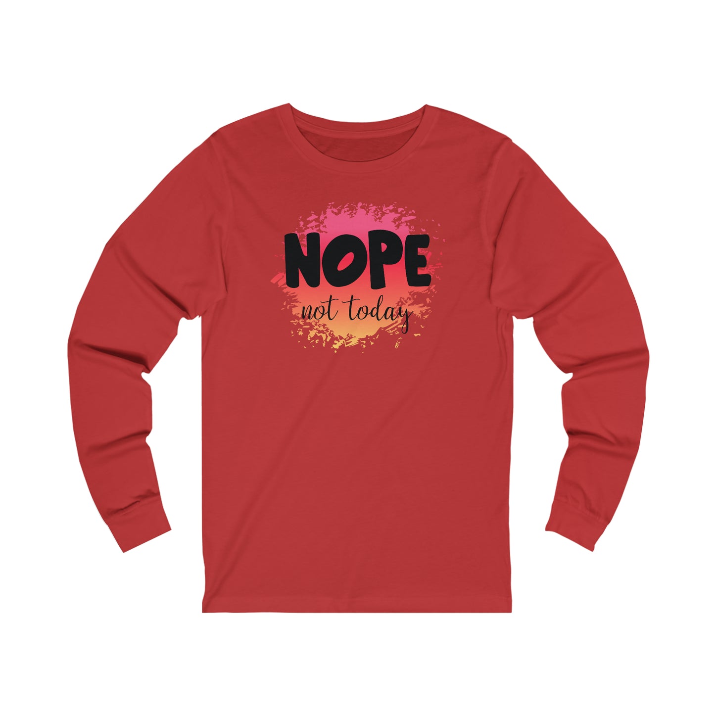 Nope not Today long sleeve Tshirt