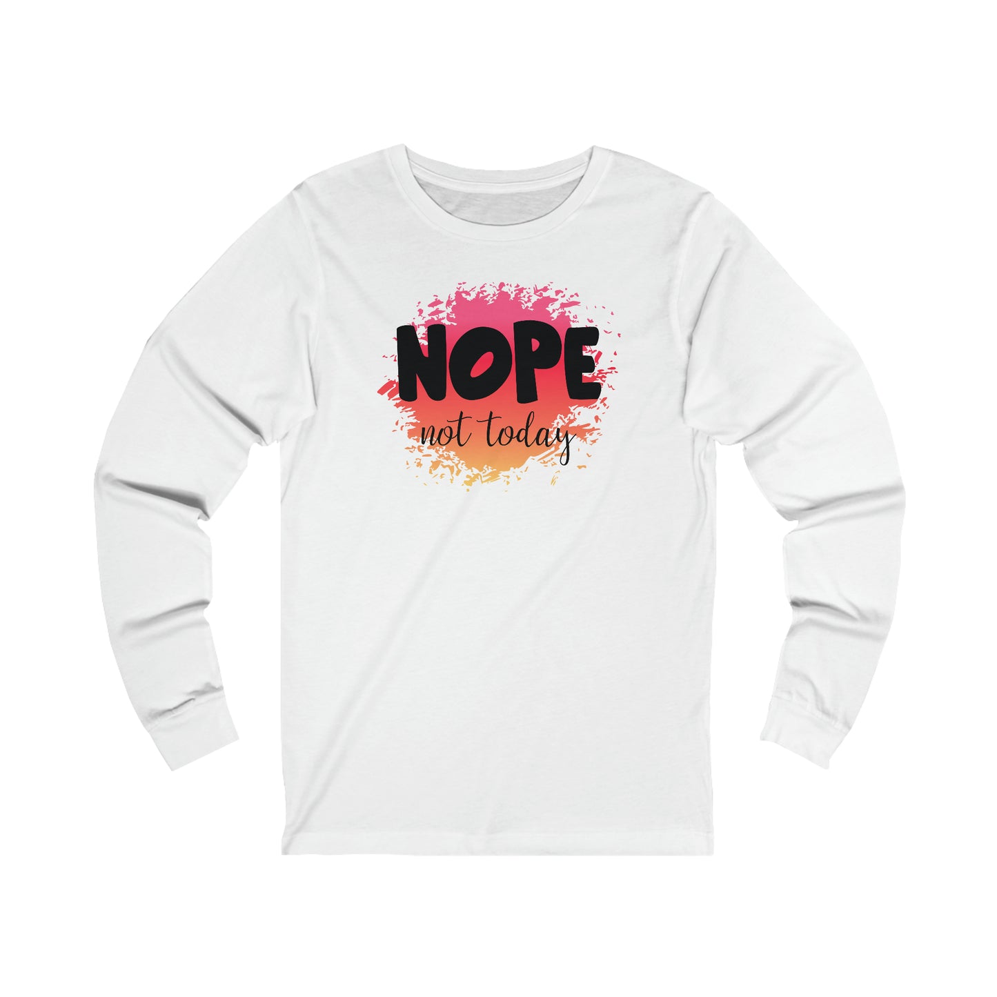 Nope not Today long sleeve Tshirt