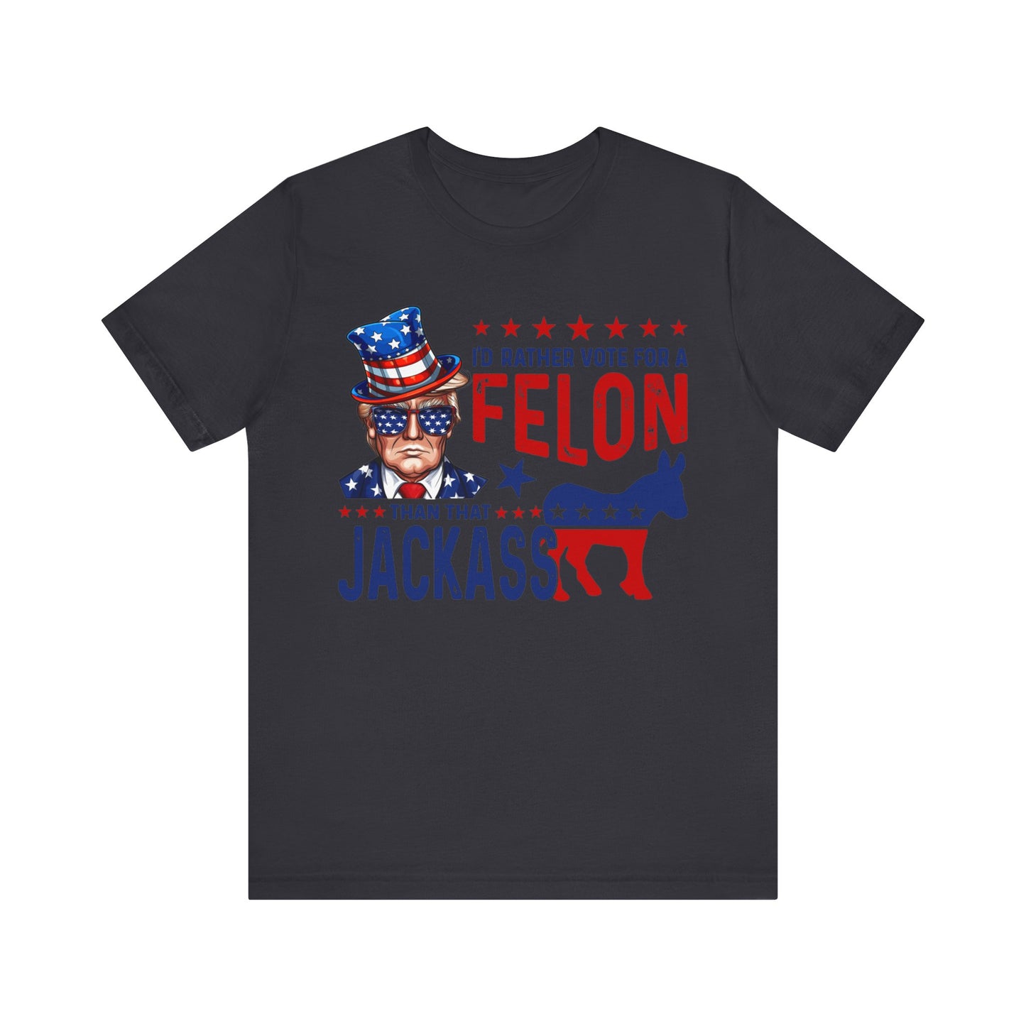 I'd Rather Vote for a Felon than that JACKASS Jersey Short Sleeve Tee