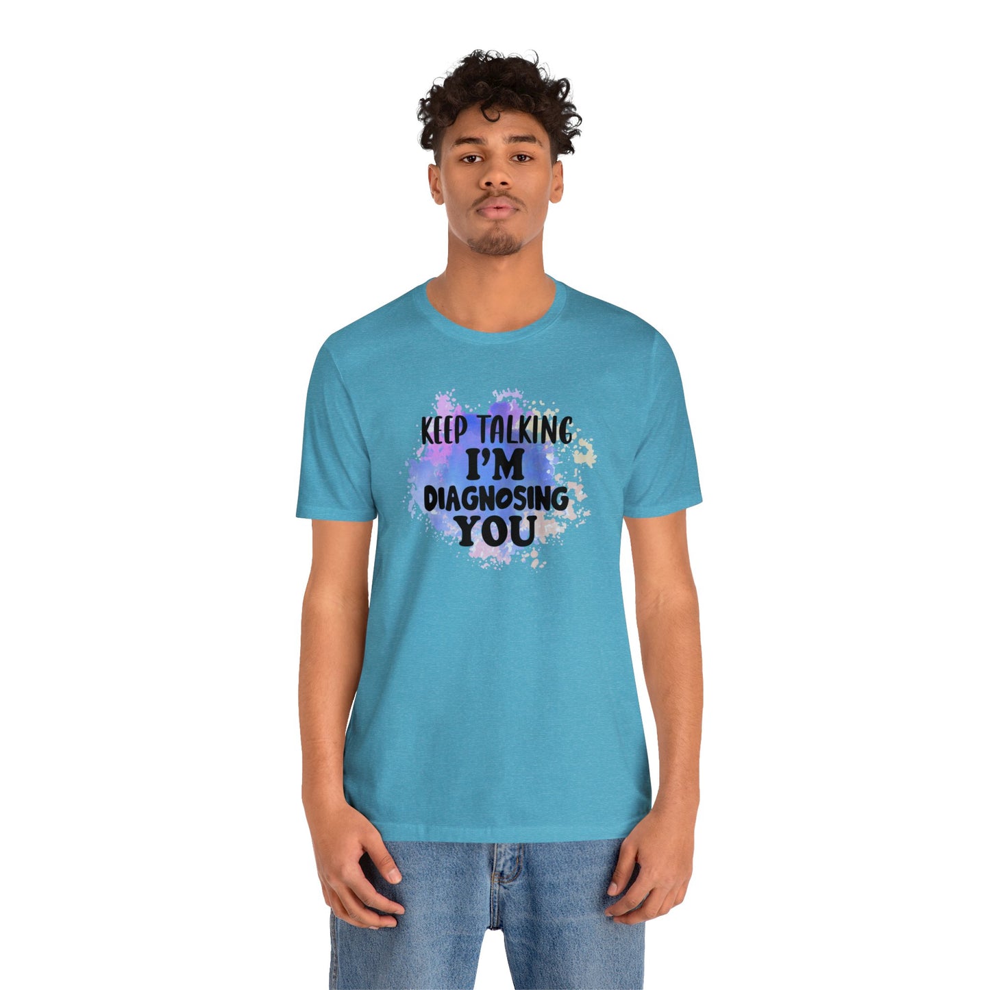 Keep Talking I'm Diagnosing you short sleeve Tshirt