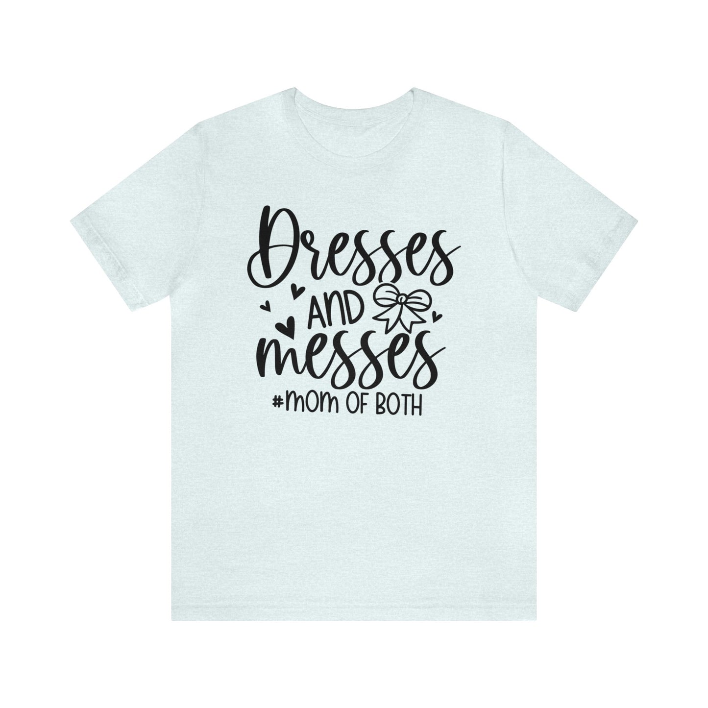 Dresses and Messes #Mom of Both short sleeve Tshirt