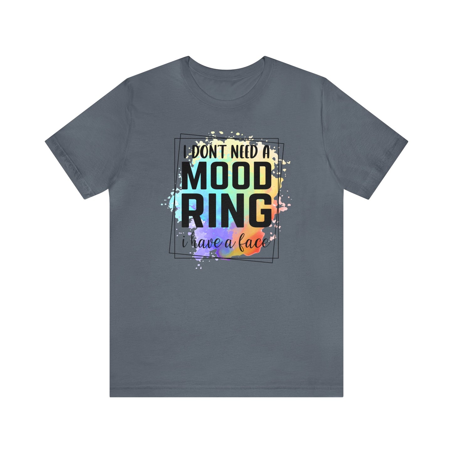 I Don't Need a Mood Ring - I have a face short sleeve Tshirt
