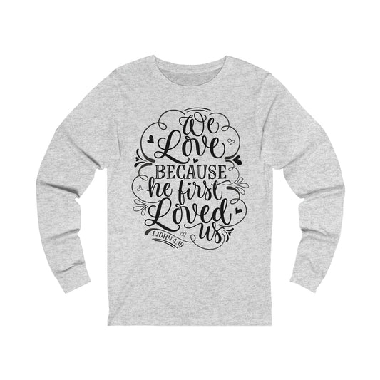 We Love Because He First Loved Us Long Sleeve Tshirt