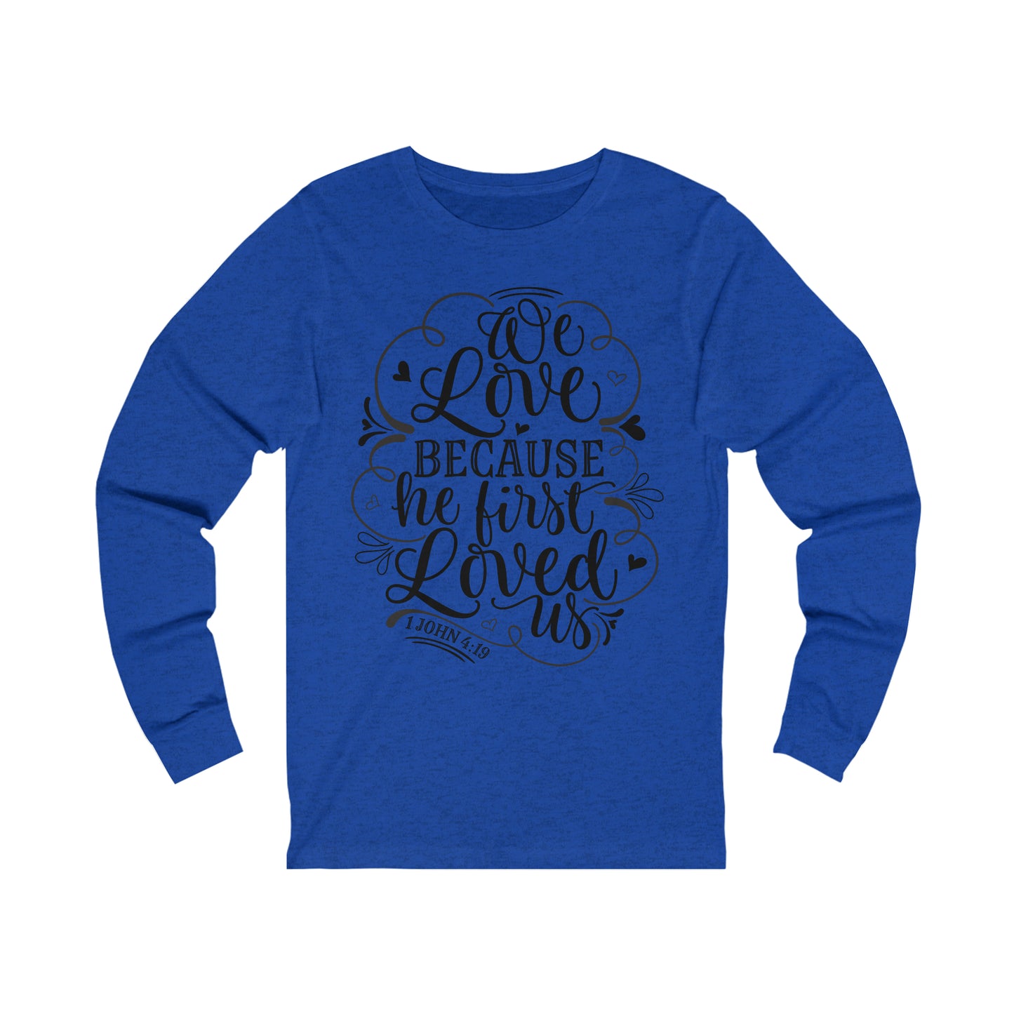 We Love Because He First Loved Us Long Sleeve Tshirt