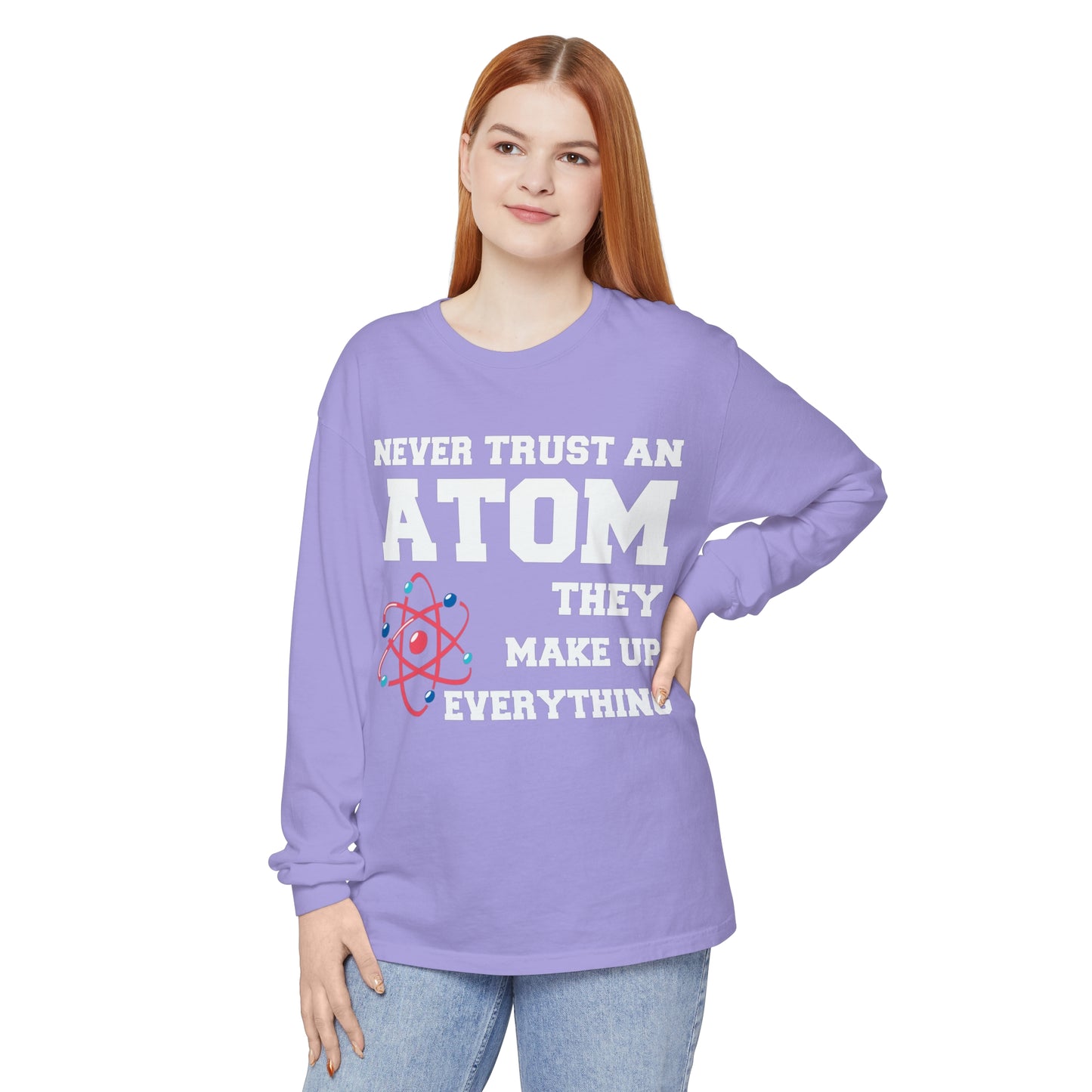 Never Trust an Atom They Make up Everything Long Sleeve T-Shirt