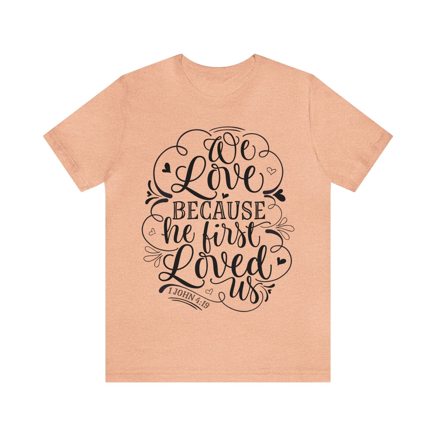 We Love Because He First Loved Us Short Sleeve Tshirt