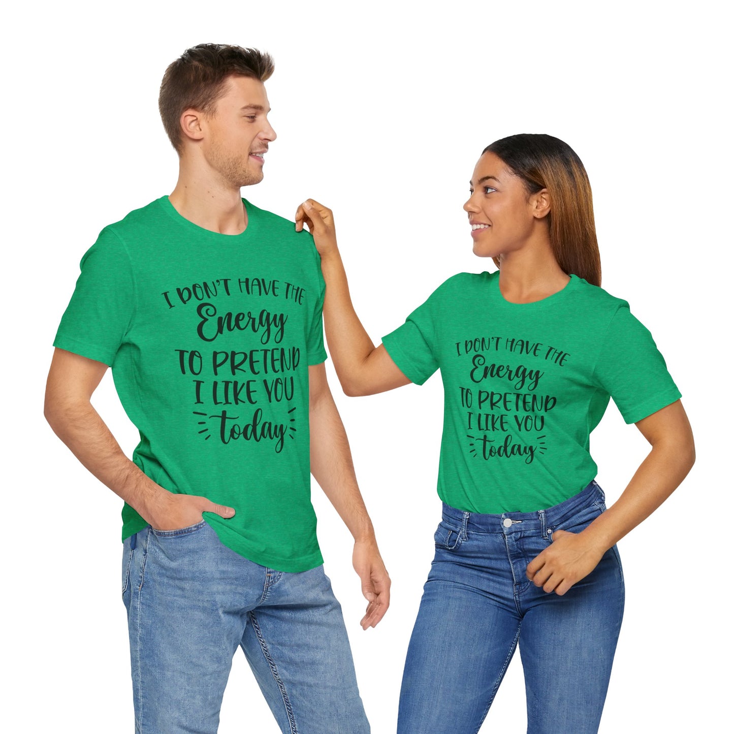 I Don't Have the Energy to Pretend I Like you Today Short Sleeve Tee