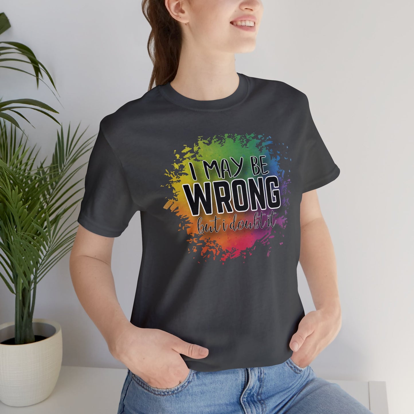 I may be wrong but I doubt it short sleeve Tshirt