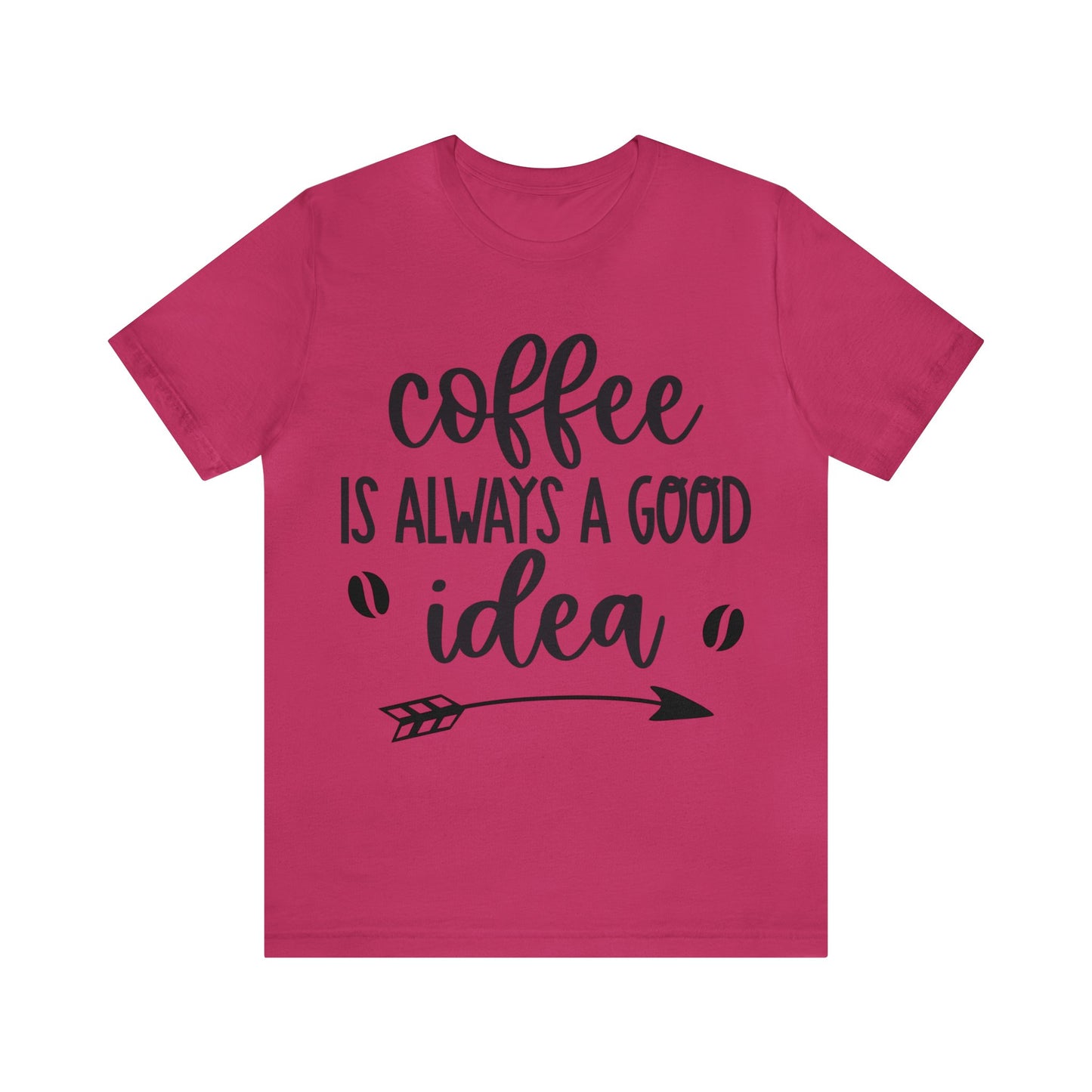 Coffee is always a good idea shirt short sleeve Tshirt