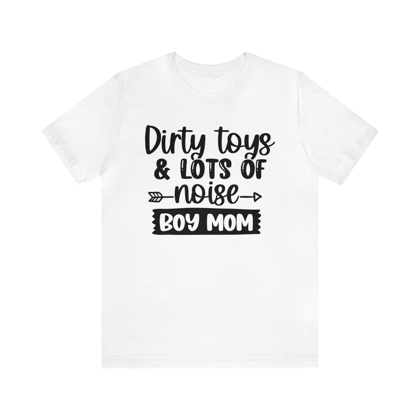 Dirty Toys & Lots of Noise #boymom short sleeve tshirt