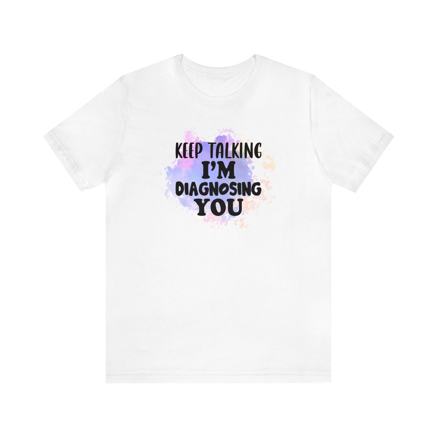 Keep Talking I'm Diagnosing you short sleeve Tshirt