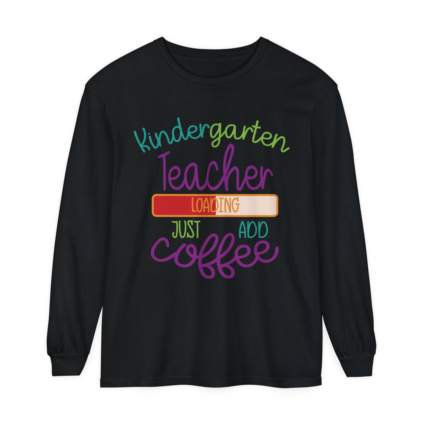Kindergarten Teacher Loading Just Add Coffee Long Sleeve T-Shirt