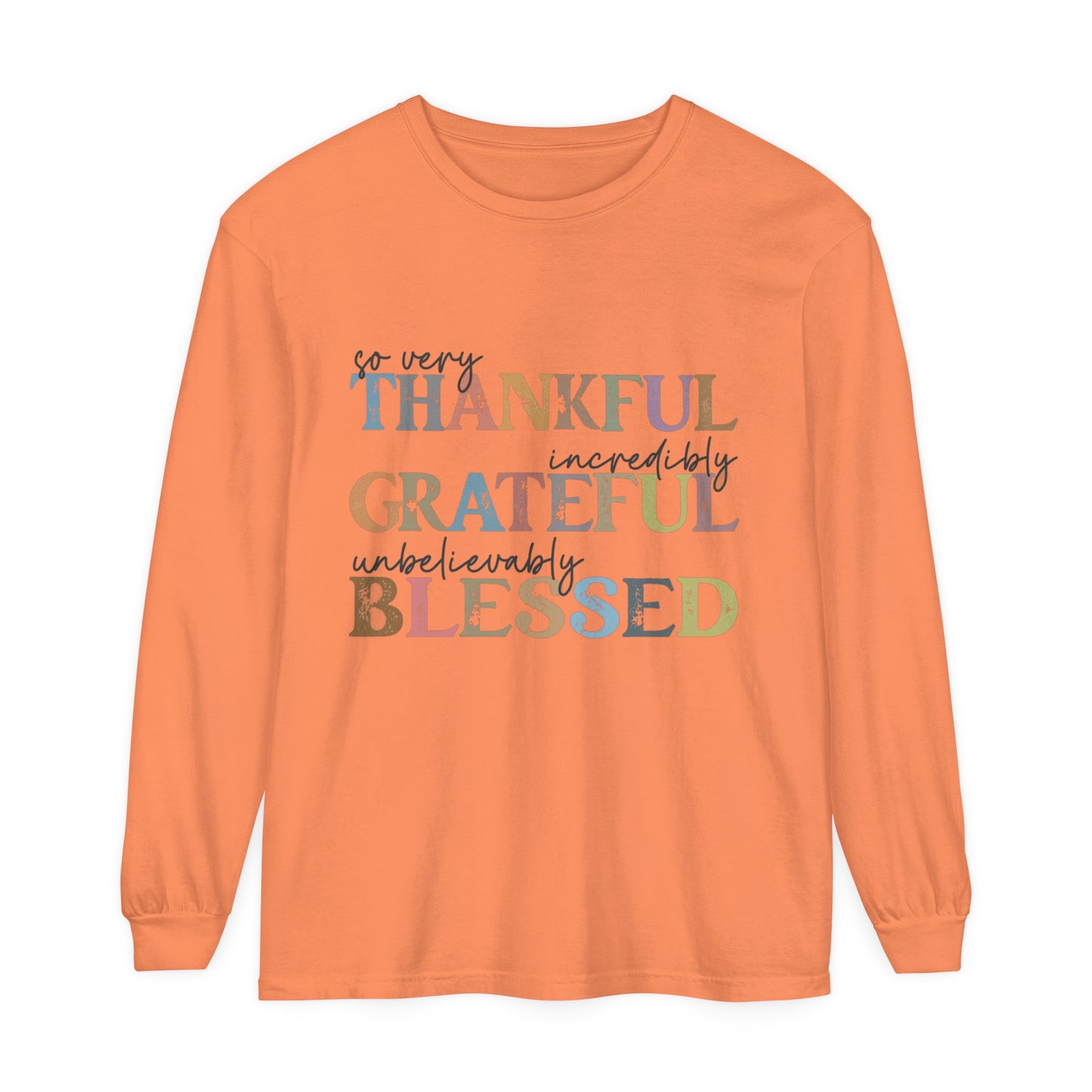 So Very Thankful, Incredibly Grateful, Unbelievably Blessed Long Sleeve T-Shirt