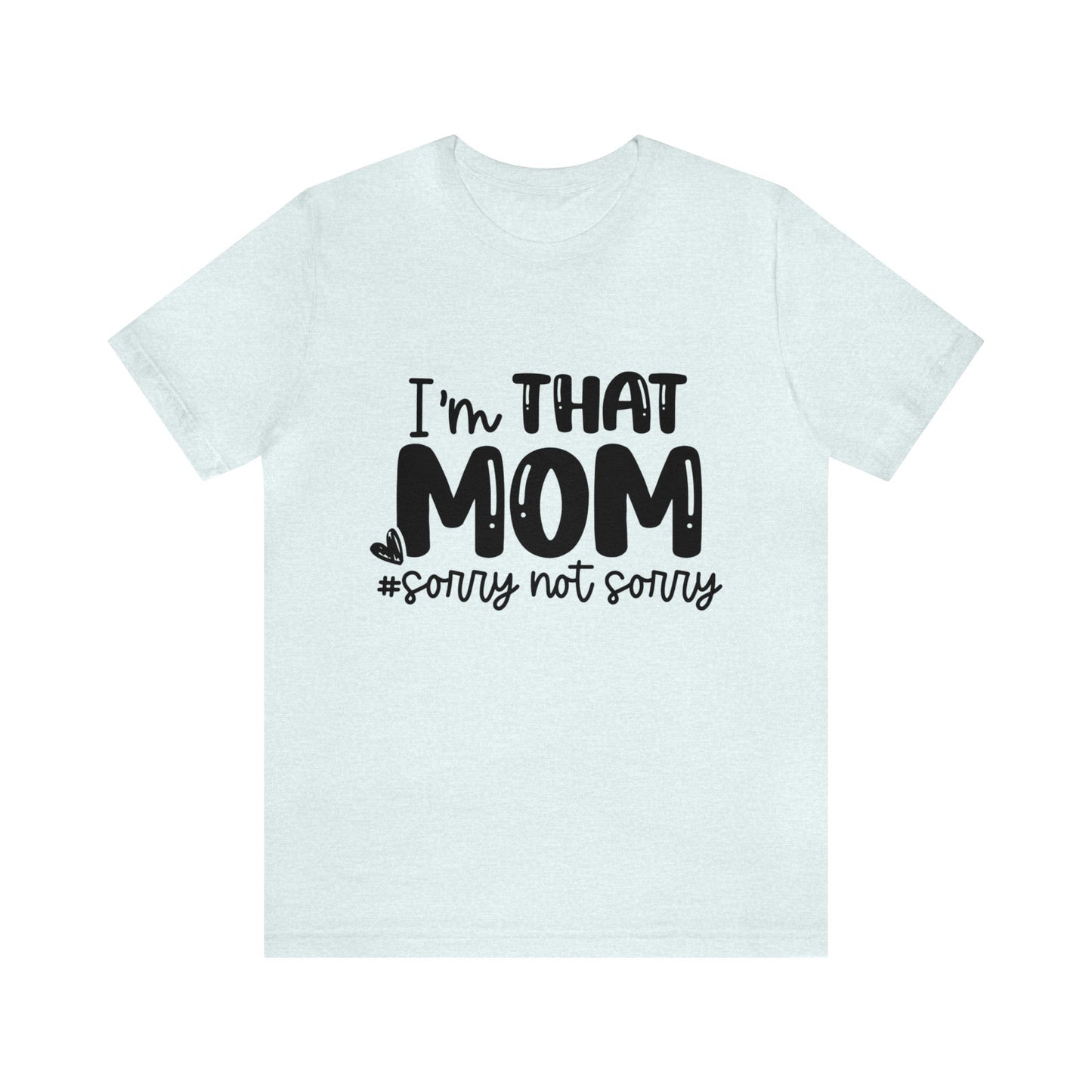 I'm That Mom #sorry not sorry short sleeve tshirt