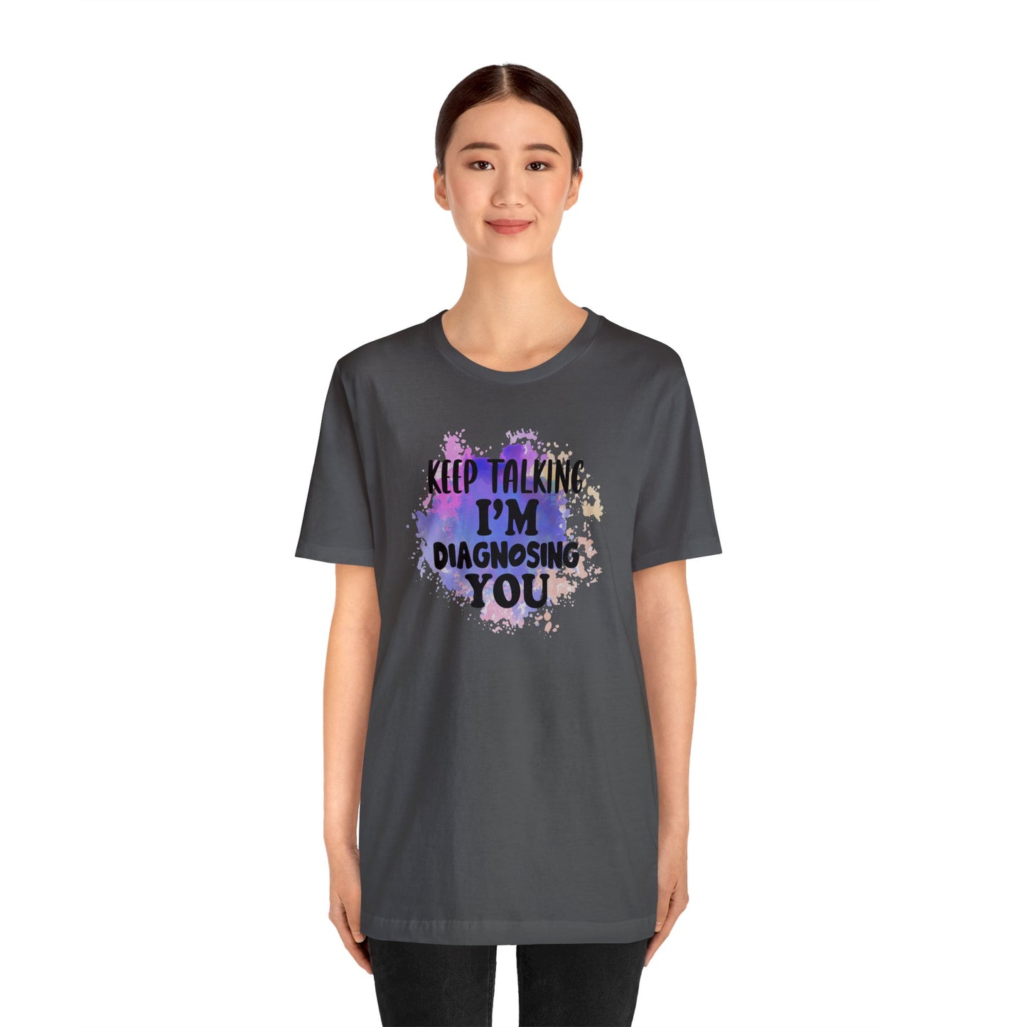 Keep Talking I'm Diagnosing you short sleeve Tshirt