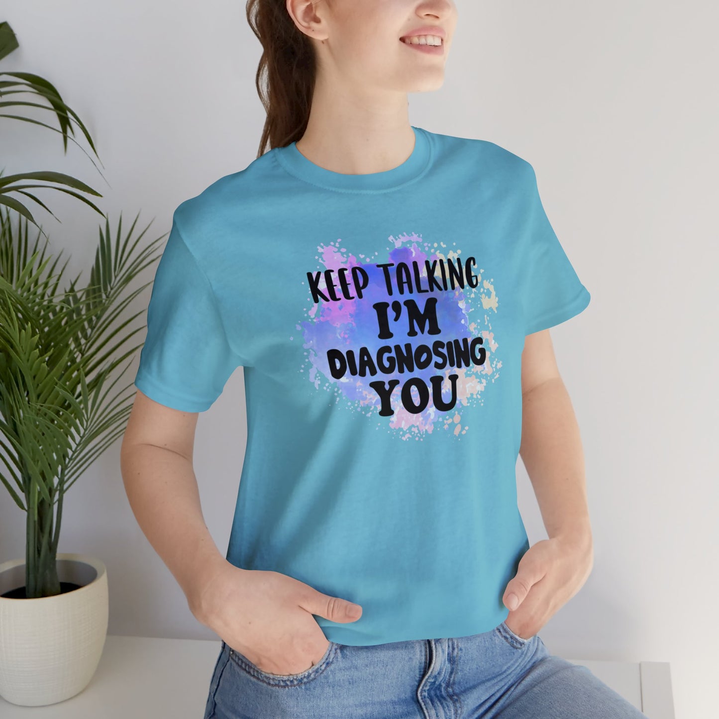 Keep Talking I'm Diagnosing you short sleeve Tshirt