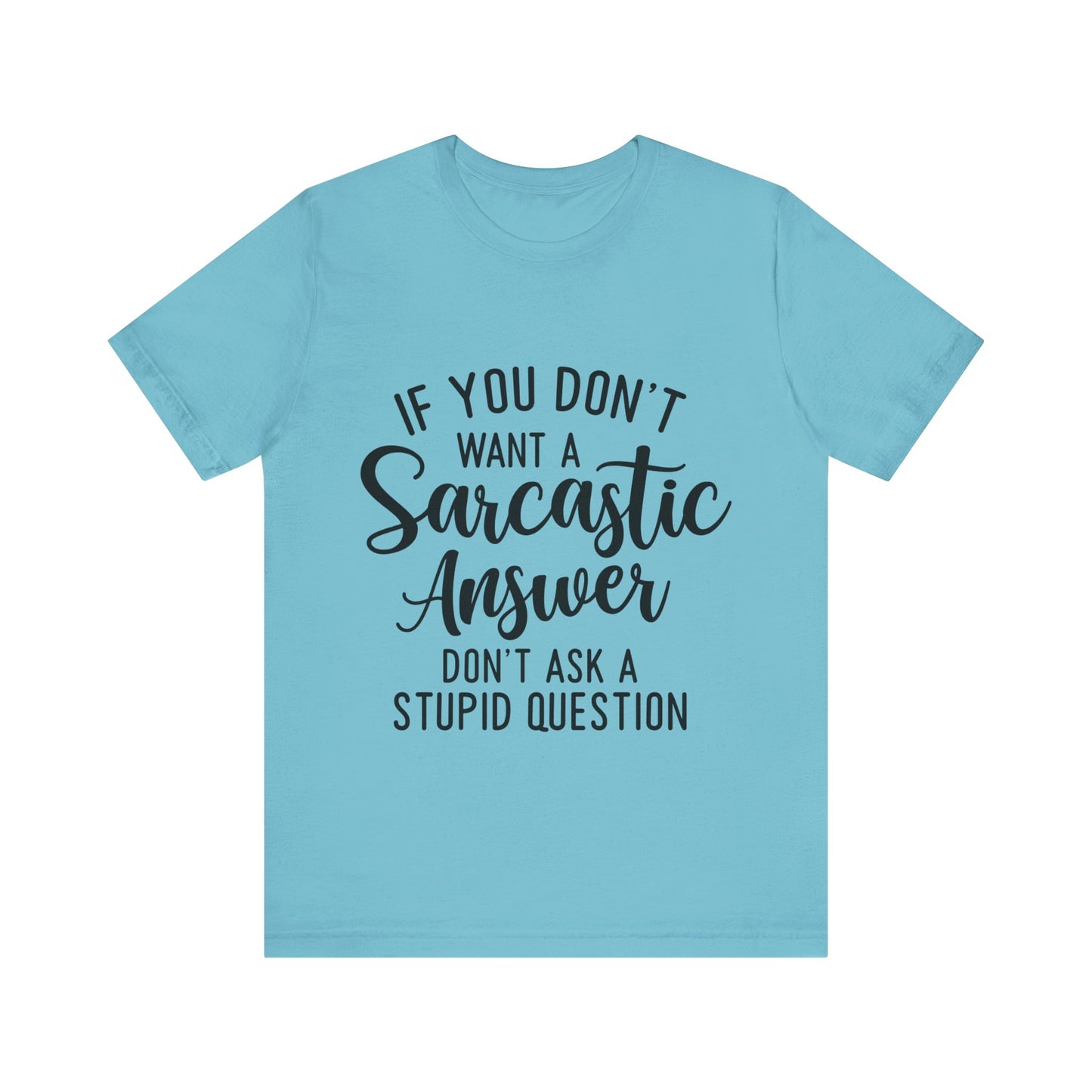 If You Don't Want a Sarcastic Answer Don't Ask a Stupid Question Short Sleeve Tee