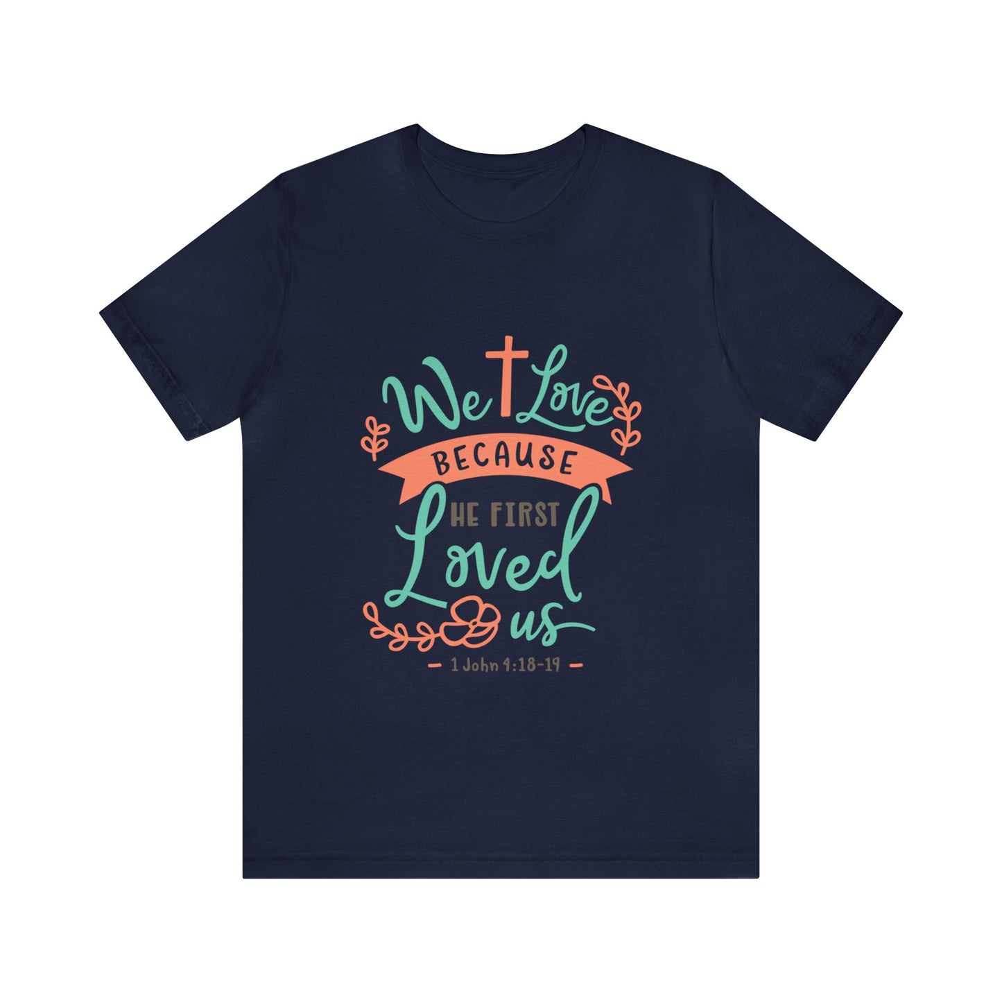 We Love Because He First Loved Us Short Sleeve Tshirt