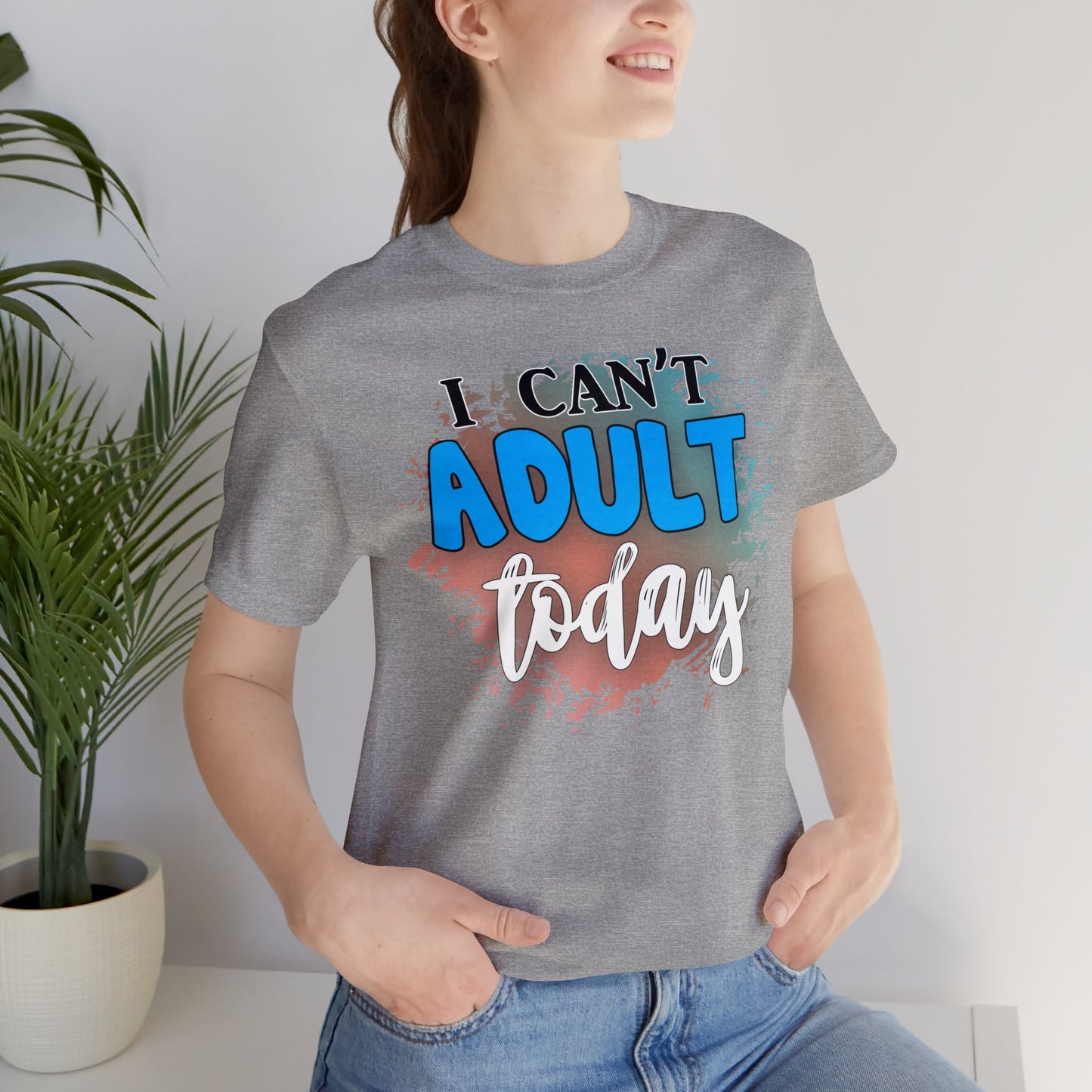 I Can't Adult Today short sleeve Tshirt