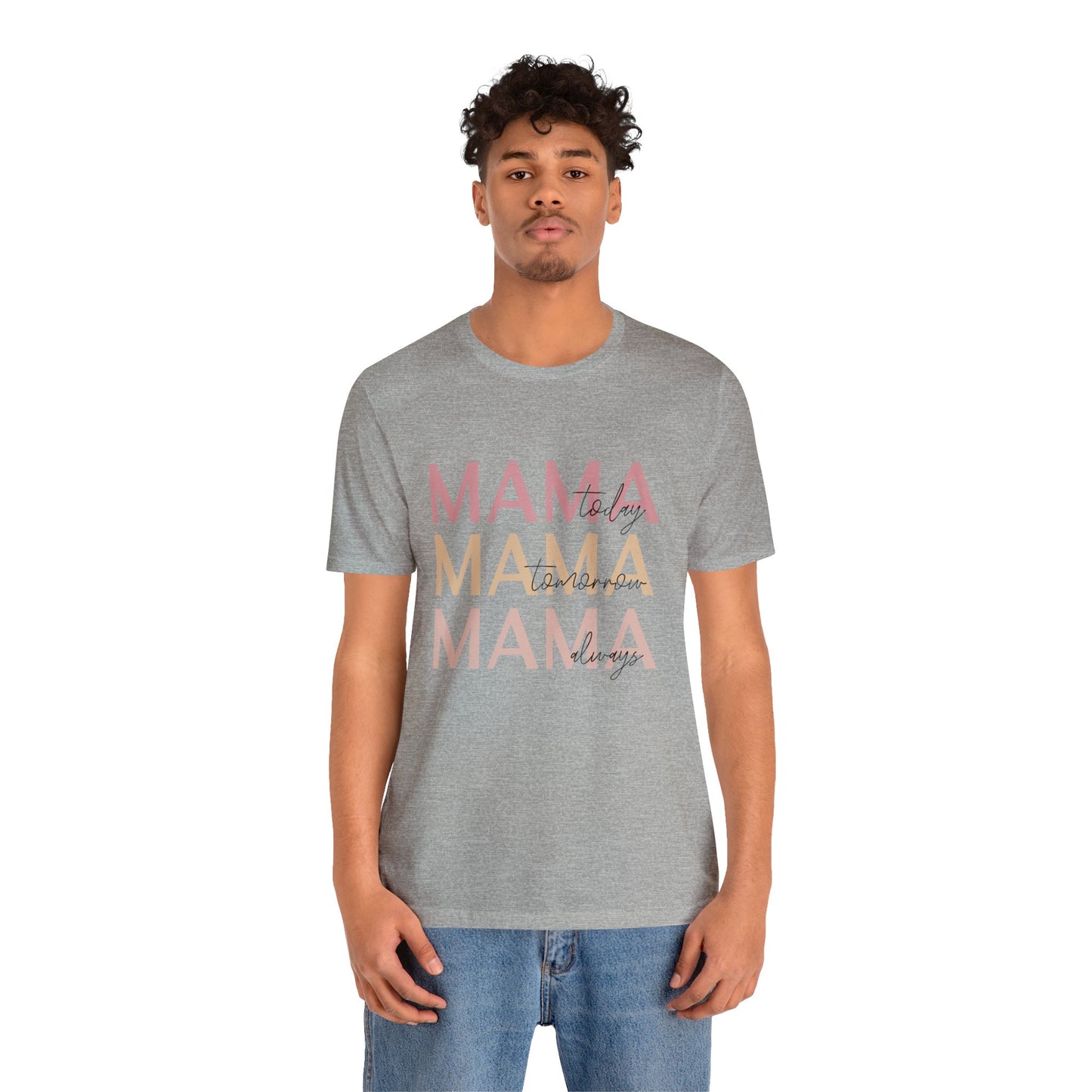 Mama Today, Mama Tomorrow, Mama Always short sleeve tshirt