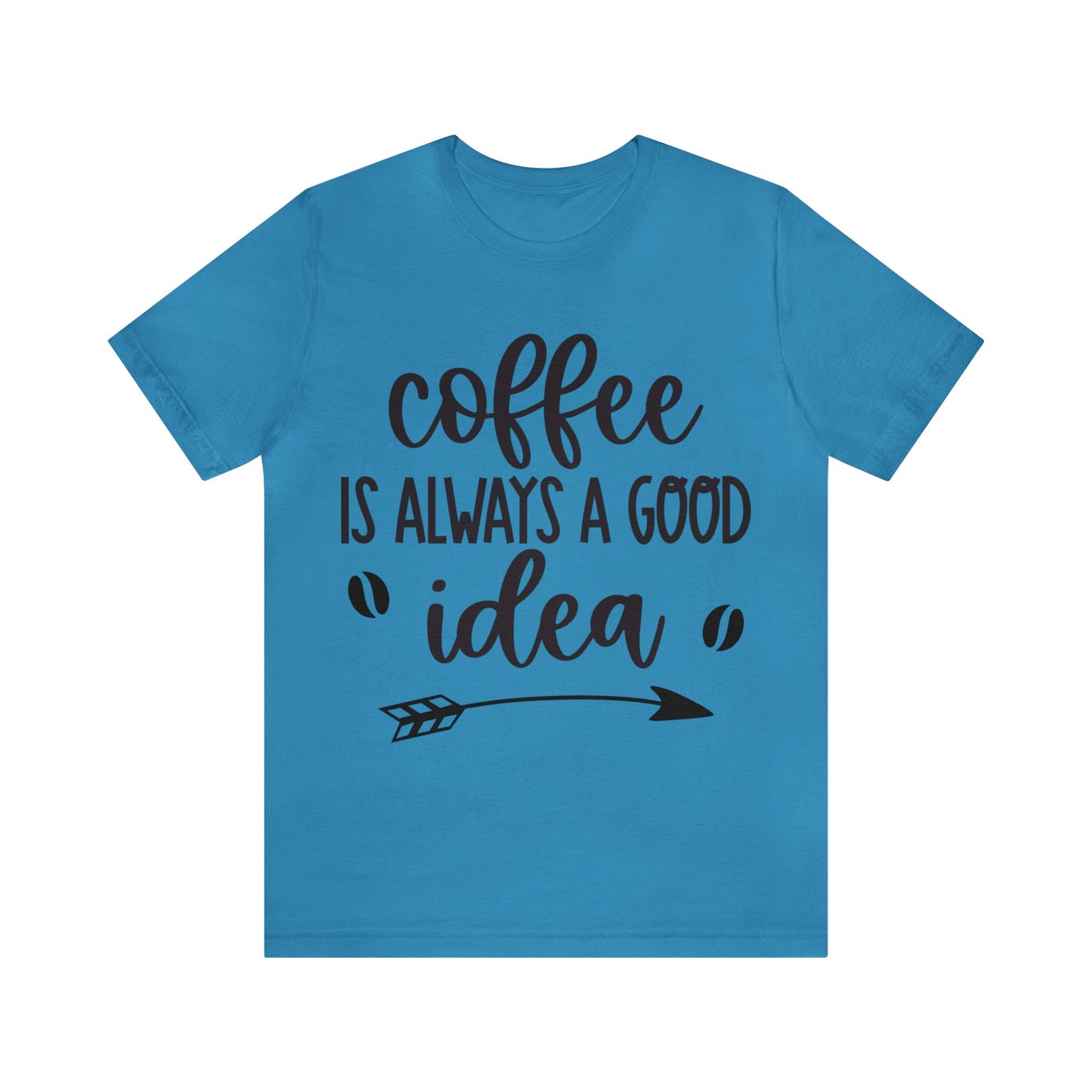 Coffee is always a good idea shirt short sleeve Tshirt