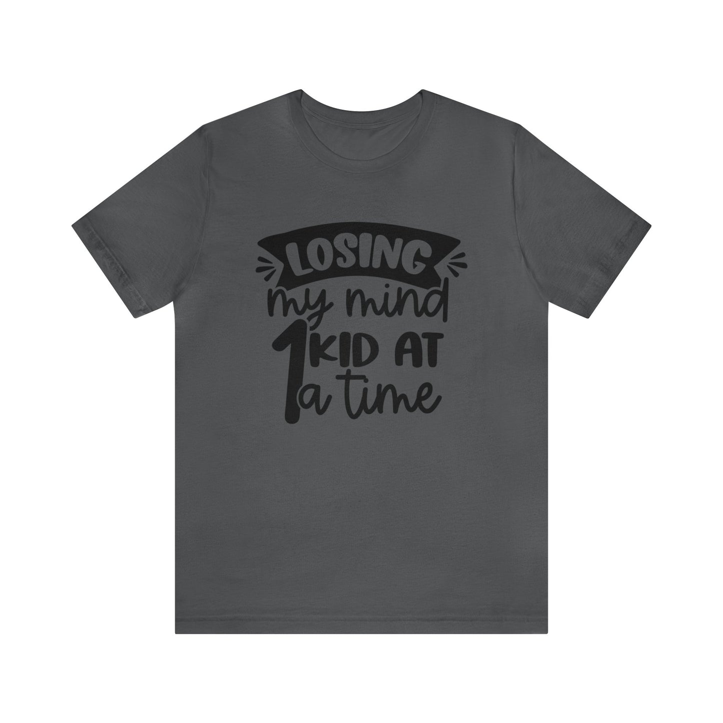 Losing my Mind 1 Kid at a Time short sleeve tshirt