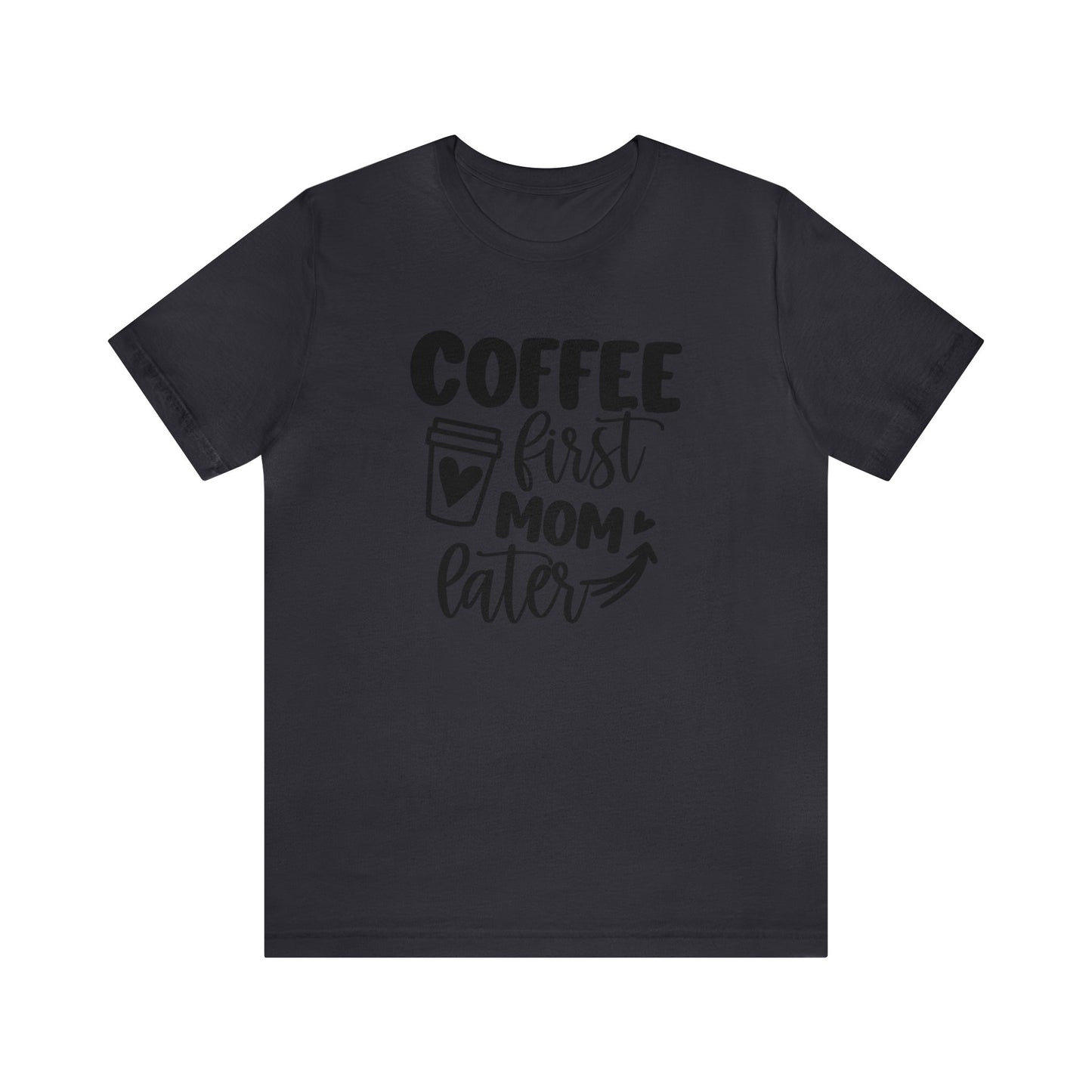 Coffee First Mom Later short sleeve tshirt