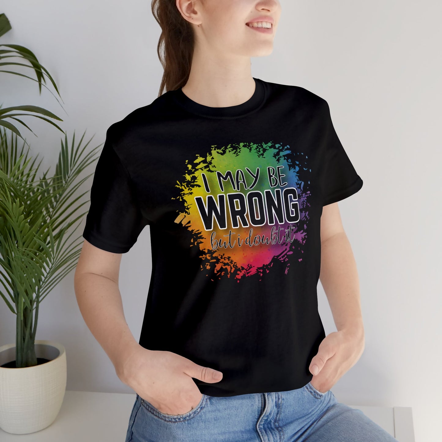 I may be wrong but I doubt it short sleeve Tshirt