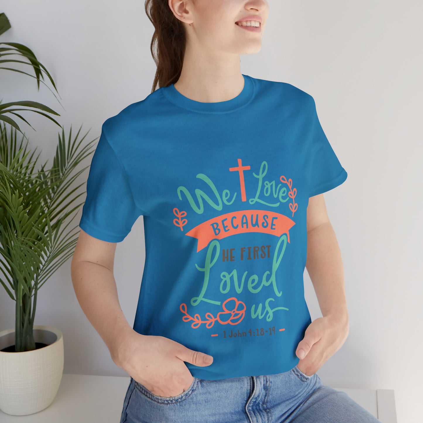 We Love Because He First Loved Us Short Sleeve Tshirt