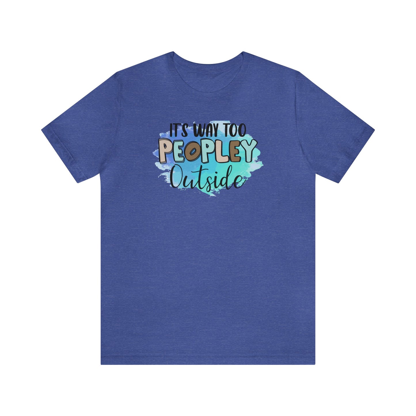 It's way to peopley outside short sleeve Tshirt