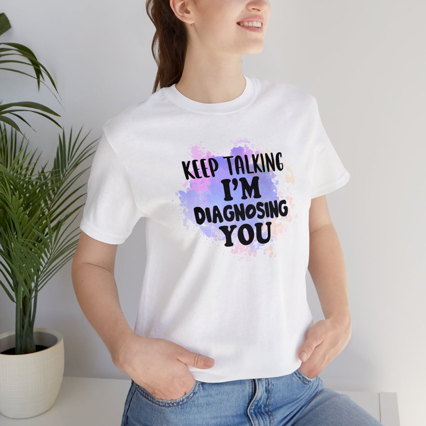 Keep Talking I'm Diagnosing you short sleeve Tshirt