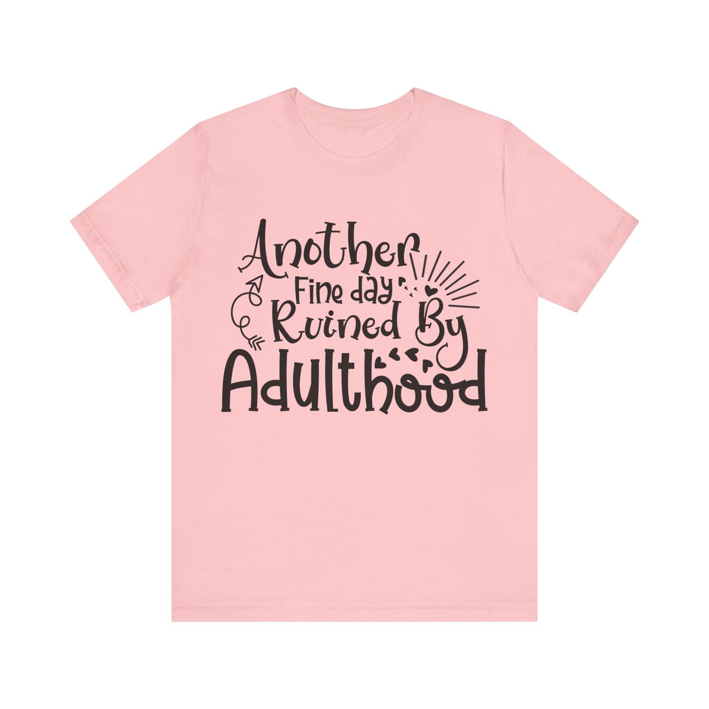 Another Fine Day Ruined by Adulthood Short Sleeve Tee